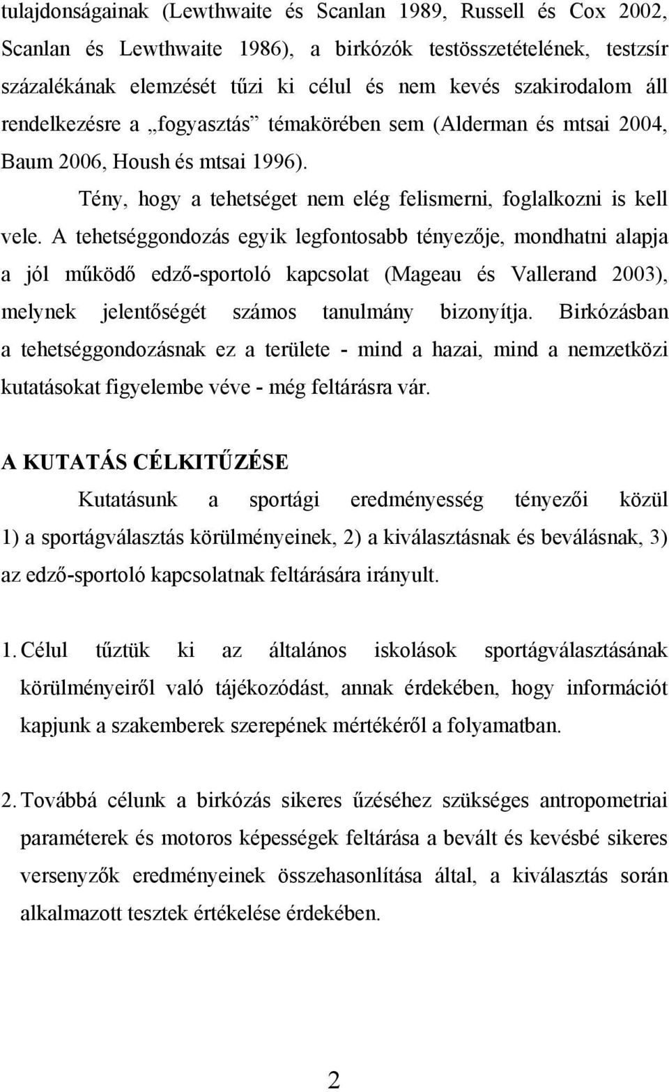 A tehetséggondozás egyik legfontosabb tényezője, mondhatni alapja a jól működő edző-sportoló kapcsolat (Mageau és Vallerand 2003), melynek jelentőségét számos tanulmány bizonyítja.