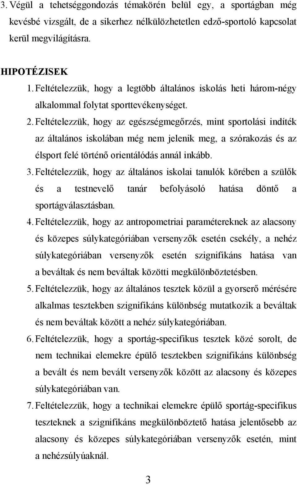 Feltételezzük, hogy az egészségmegőrzés, mint sportolási indíték az általános iskolában még nem jelenik meg, a szórakozás és az élsport felé történő orientálódás annál inkább. 3.