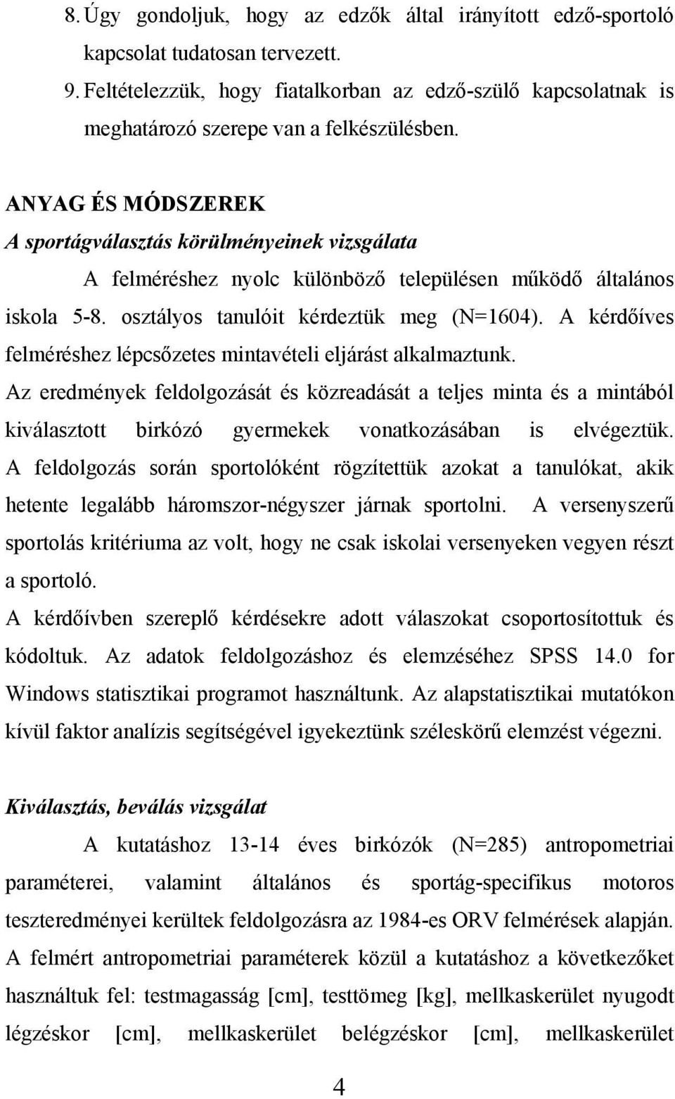 ANYAG ÉS MÓDSZEREK A sportágválasztás körülményeinek vizsgálata A felméréshez nyolc különböző településen működő általános iskola 5-8. osztályos tanulóit kérdeztük meg (N=1604).