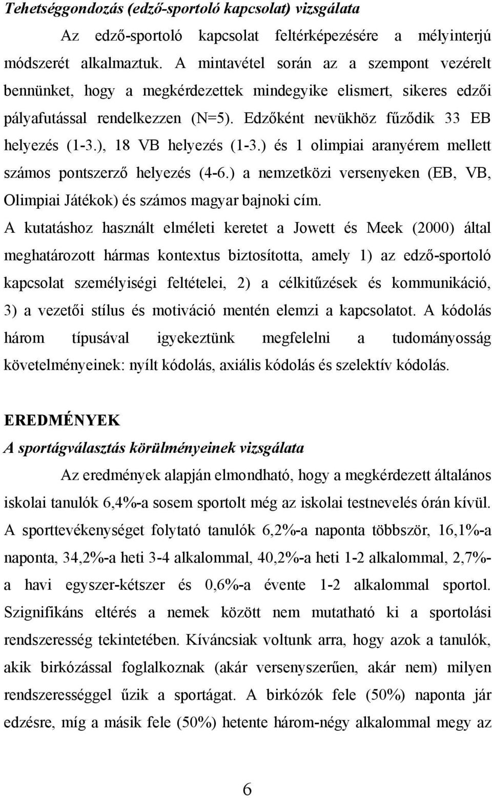 ), 18 VB helyezés (1-3.) és 1 olimpiai aranyérem mellett számos pontszerző helyezés (4-6.) a nemzetközi versenyeken (EB, VB, Olimpiai Játékok) és számos magyar bajnoki cím.