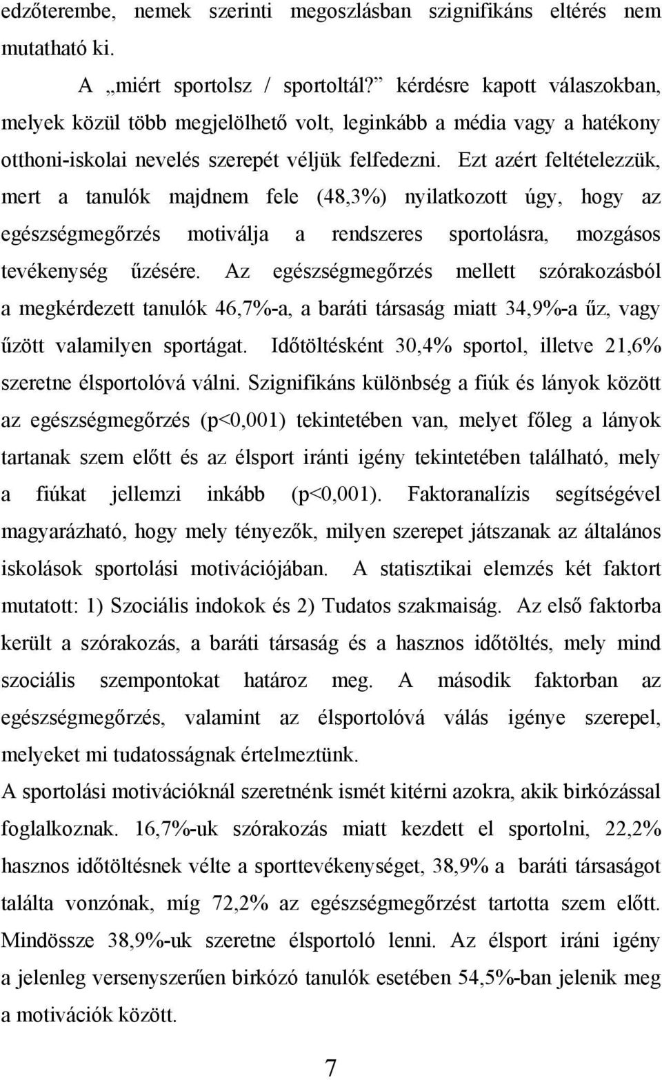 Ezt azért feltételezzük, mert a tanulók majdnem fele (48,3%) nyilatkozott úgy, hogy az egészségmegőrzés motiválja a rendszeres sportolásra, mozgásos tevékenység űzésére.