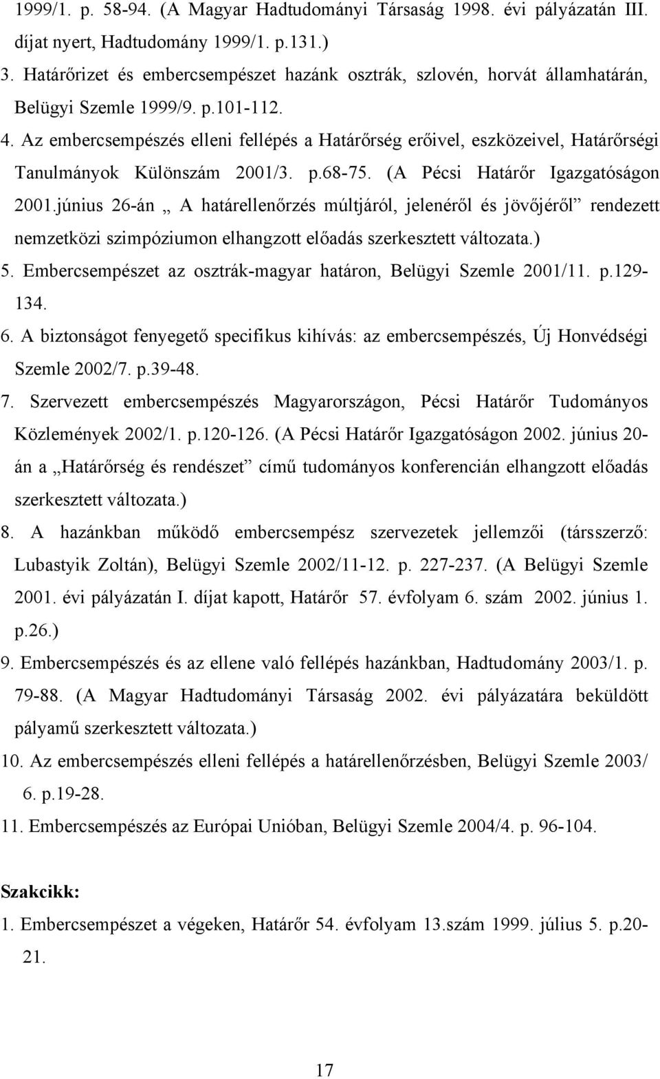 Az embercsempészés elleni fellépés a Határőrség erőivel, eszközeivel, Határőrségi Tanulmányok Különszám 2001/3. p.68-75. (A Pécsi Határőr Igazgatóságon 2001.