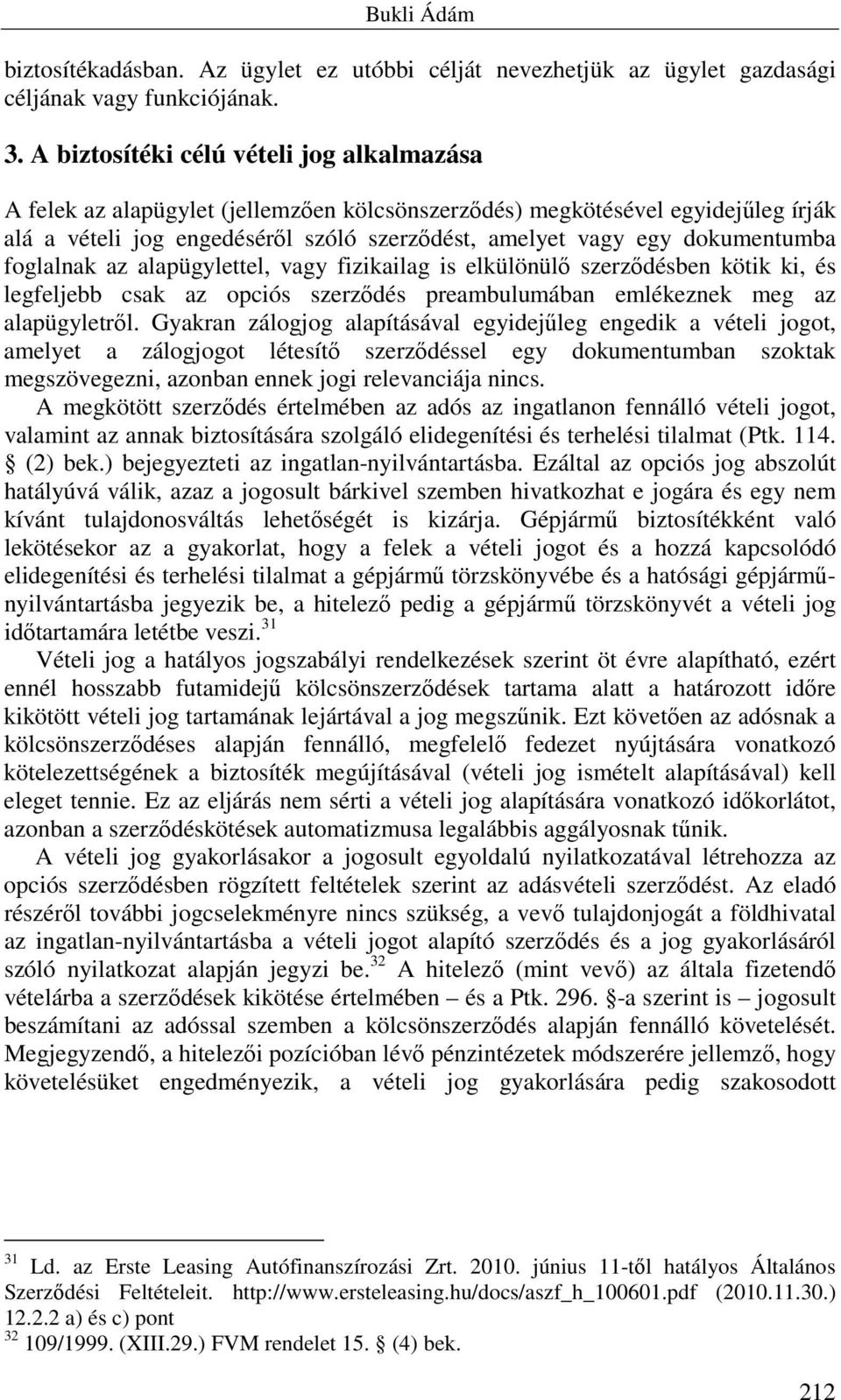 dokumentumba foglalnak az alapügylettel, vagy fizikailag is elkülönülő szerződésben kötik ki, és legfeljebb csak az opciós szerződés preambulumában emlékeznek meg az alapügyletről.