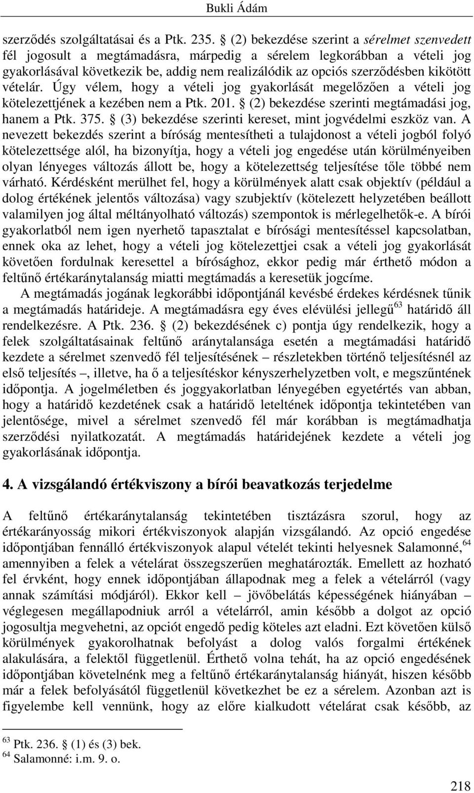 kikötött vételár. Úgy vélem, hogy a vételi jog gyakorlását megelőzően a vételi jog kötelezettjének a kezében nem a Ptk. 201. (2) bekezdése szerinti megtámadási jog, hanem a Ptk. 375.