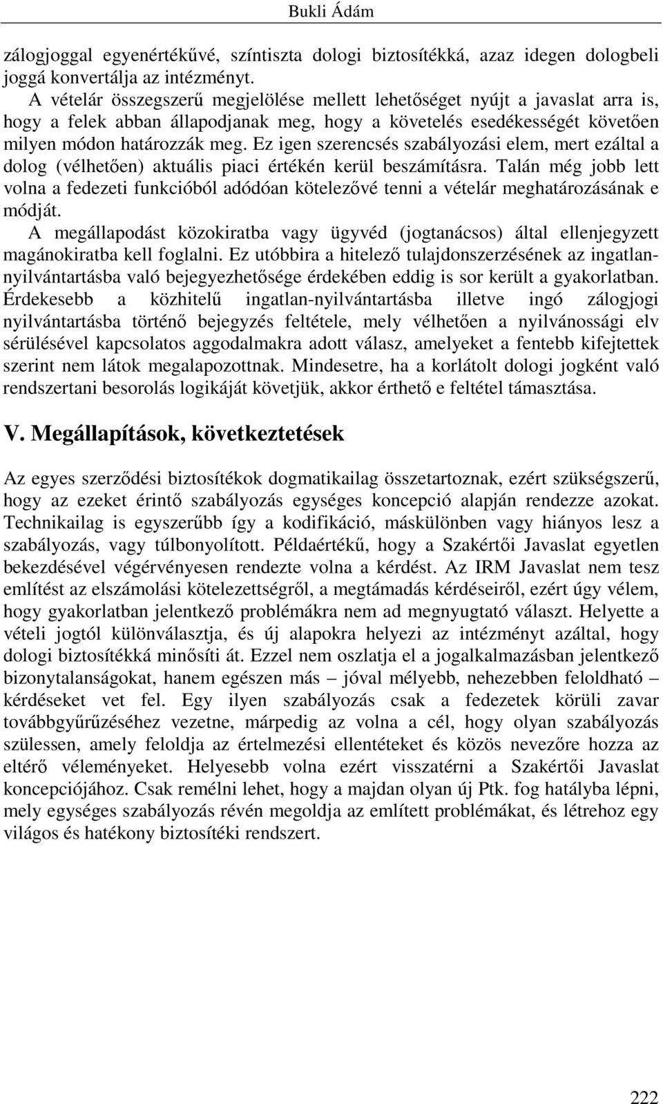 Ez igen szerencsés szabályozási elem, mert ezáltal a dolog (vélhetően) aktuális piaci értékén kerül beszámításra.