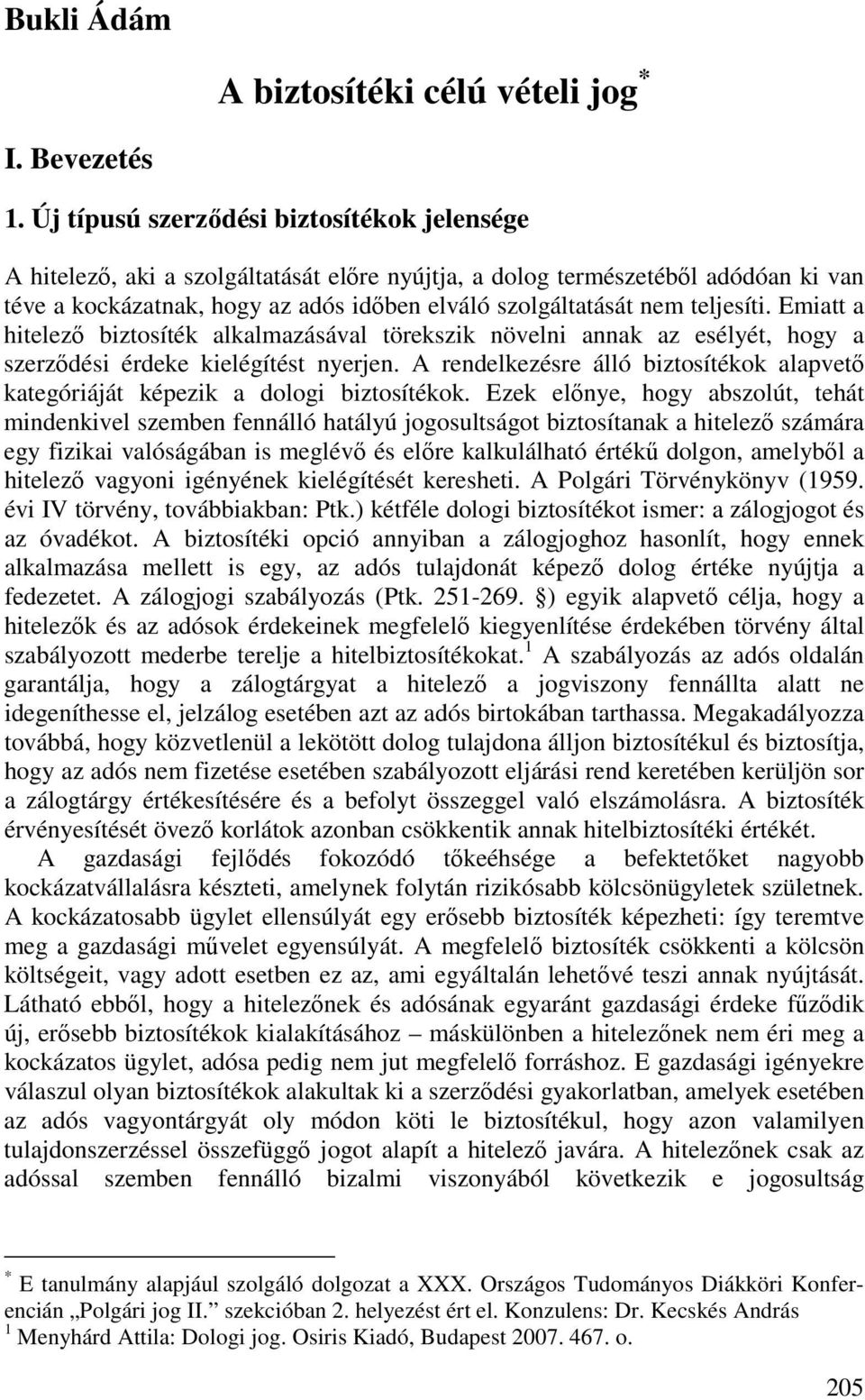 teljesíti. Emiatt a hitelező biztosíték alkalmazásával törekszik növelni annak az esélyét, hogy a szerződési érdeke kielégítést nyerjen.