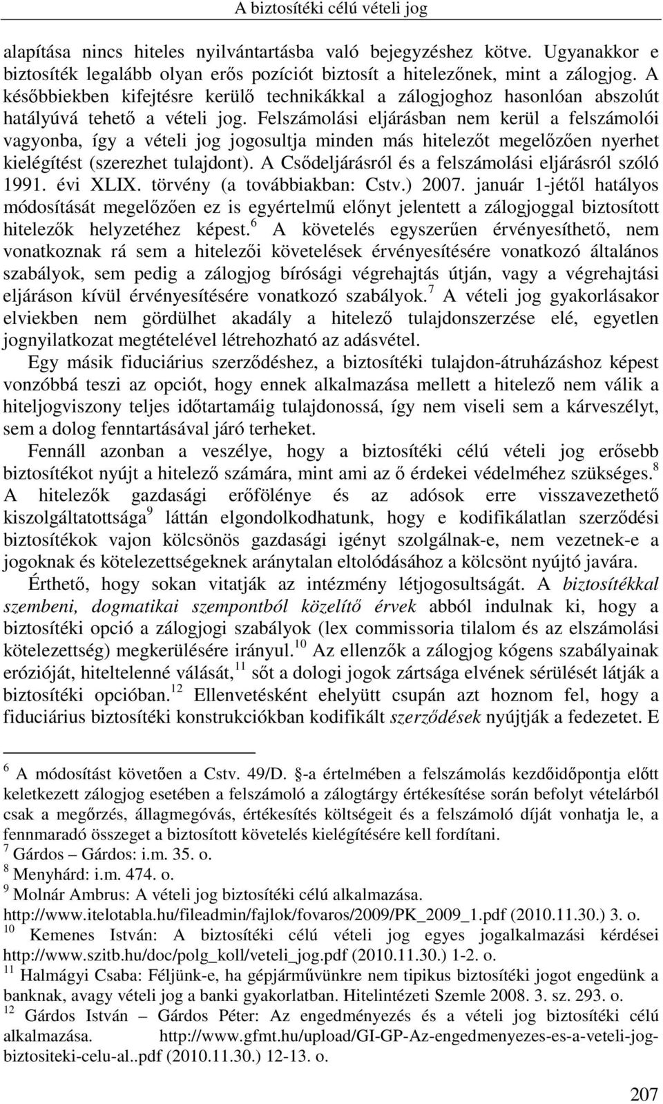 Felszámolási eljárásban nem kerül a felszámolói vagyonba, így a vételi jog jogosultja minden más hitelezőt megelőzően nyerhet kielégítést (szerezhet tulajdont).