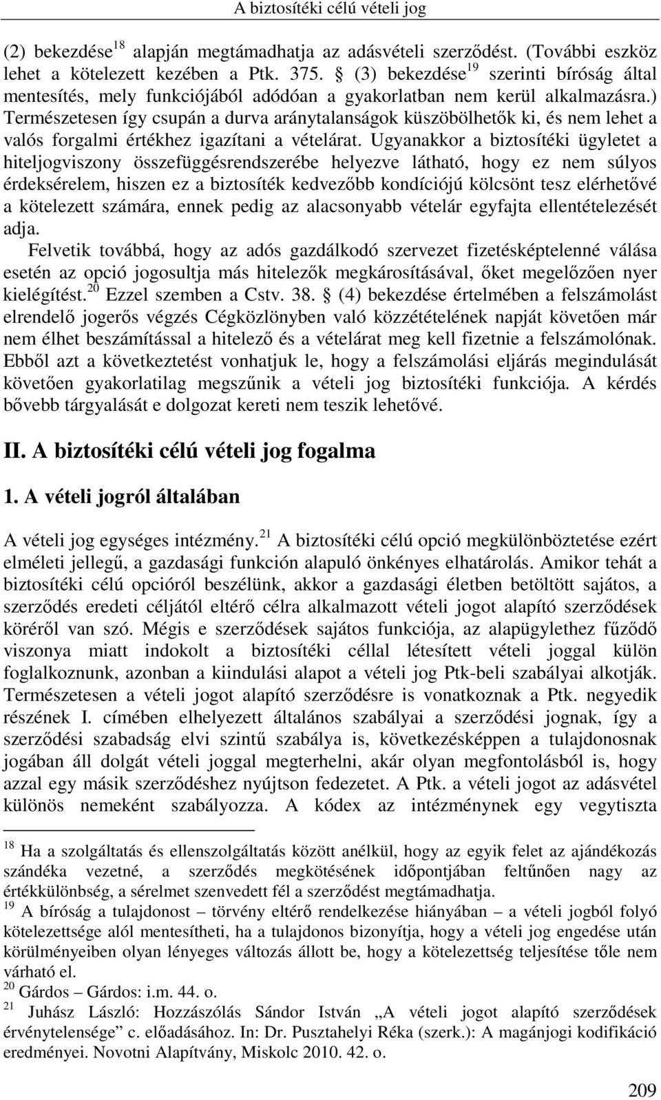 ) Természetesen így csupán a durva aránytalanságok küszöbölhetők ki, és nem lehet a valós forgalmi értékhez igazítani a vételárat.