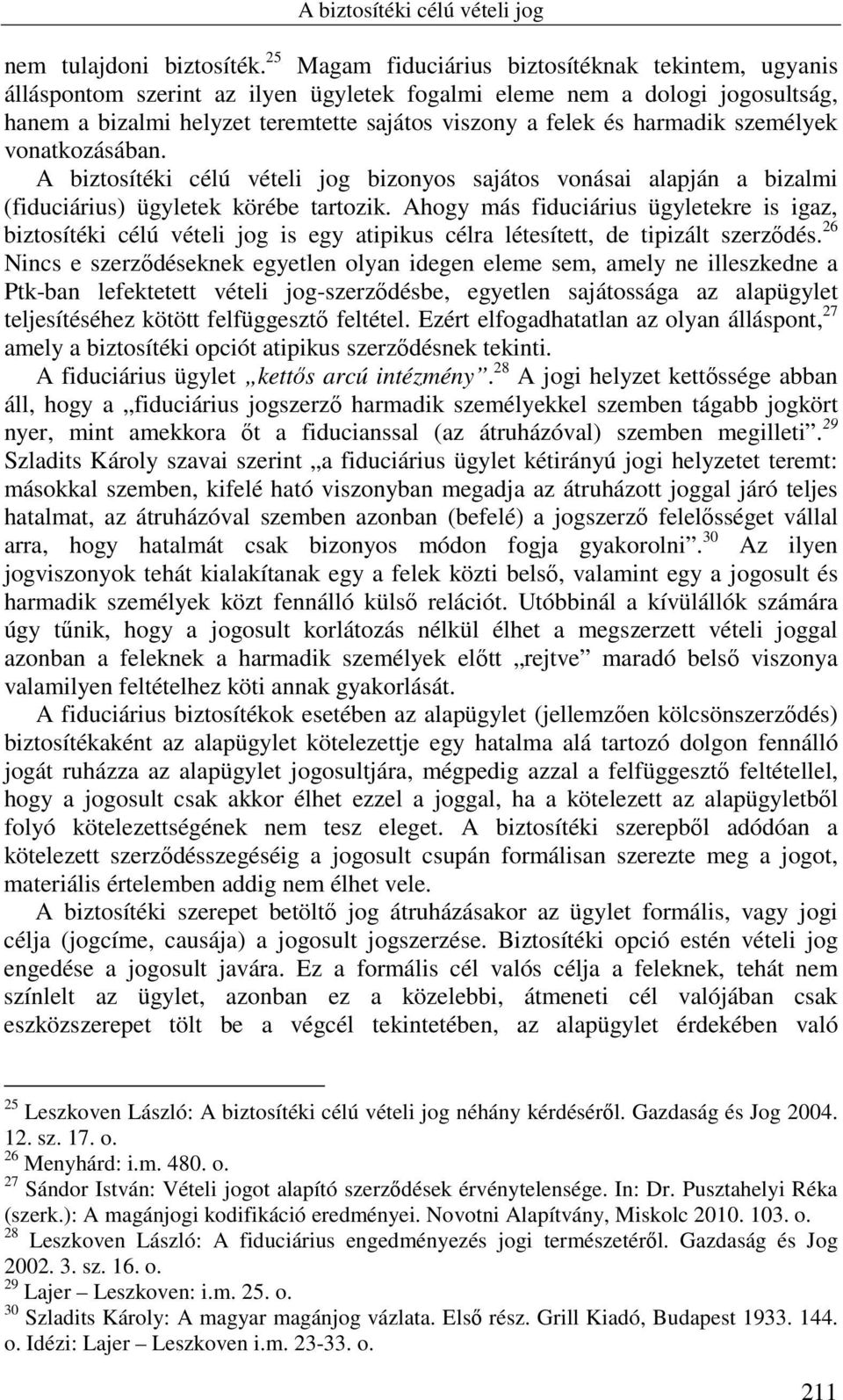 harmadik személyek vonatkozásában. A biztosítéki célú vételi jog bizonyos sajátos vonásai alapján a bizalmi (fiduciárius) ügyletek körébe tartozik.