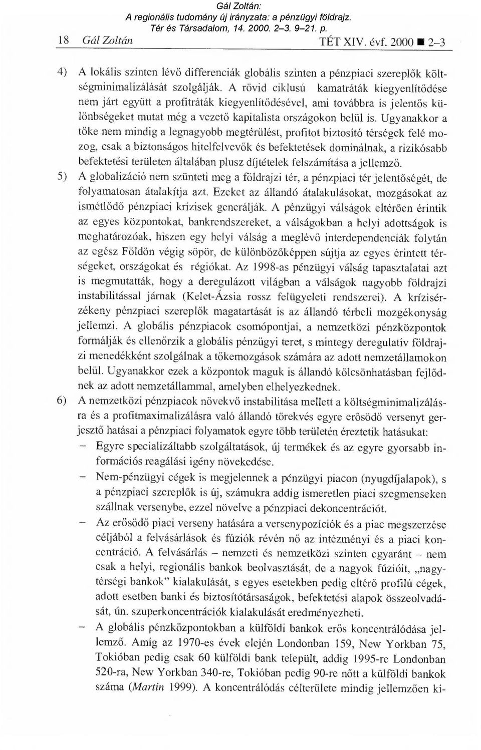 Ugyanakkor a tőke nem mindig a legnagyobb megtérülést, profitot biztosító térségek felé mozog, csak a biztonságos hitelfelvev ők és befektetések dominálnak, a rizikósabb befektetési területen