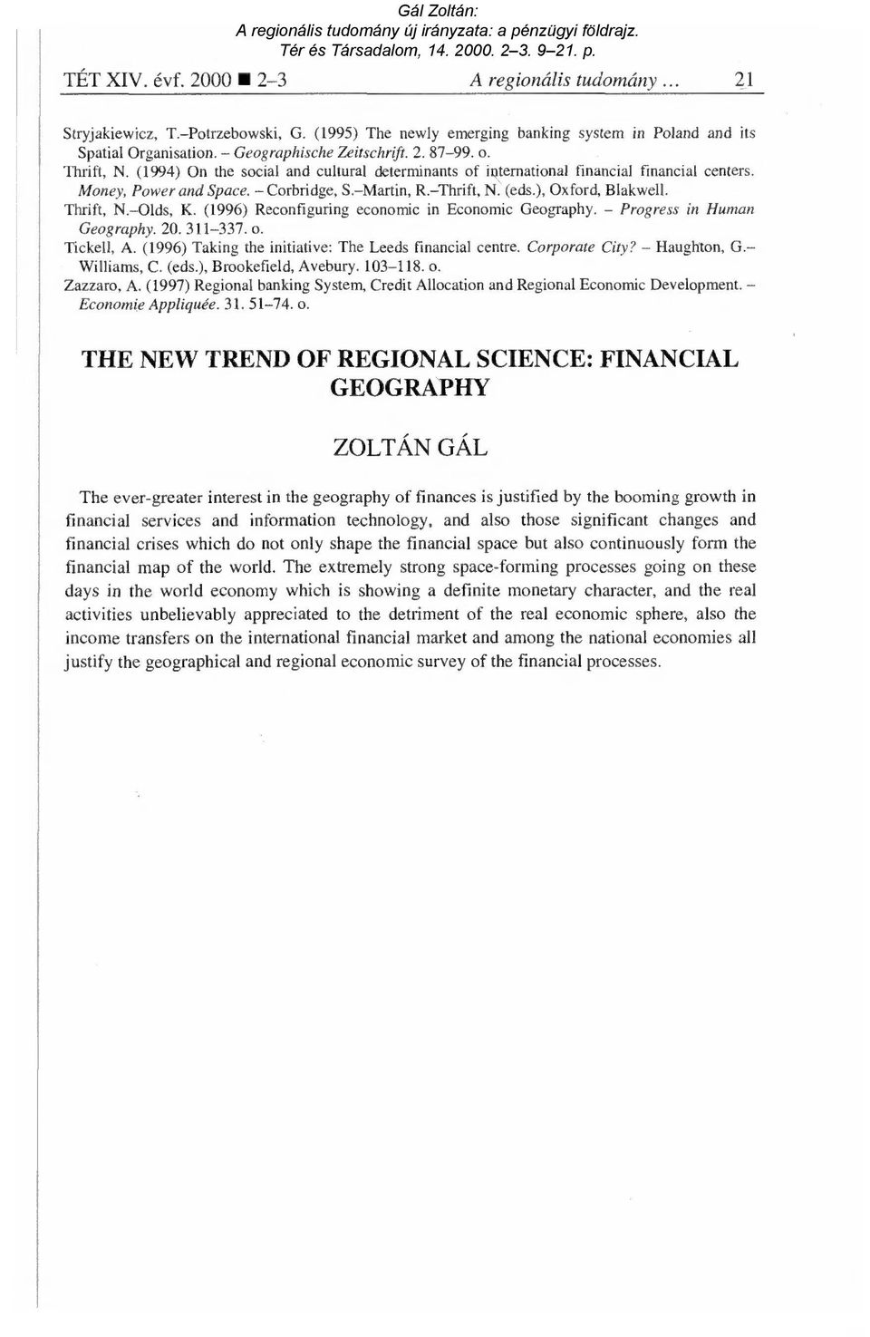 Thrift, N. Olds, K. (1996) Reconfiguring economic in Economic Geography. Progress in Human Geography. 20.311-337. o. Tickell, A. (1996) Taking the initiative: The Leeds financial centre.