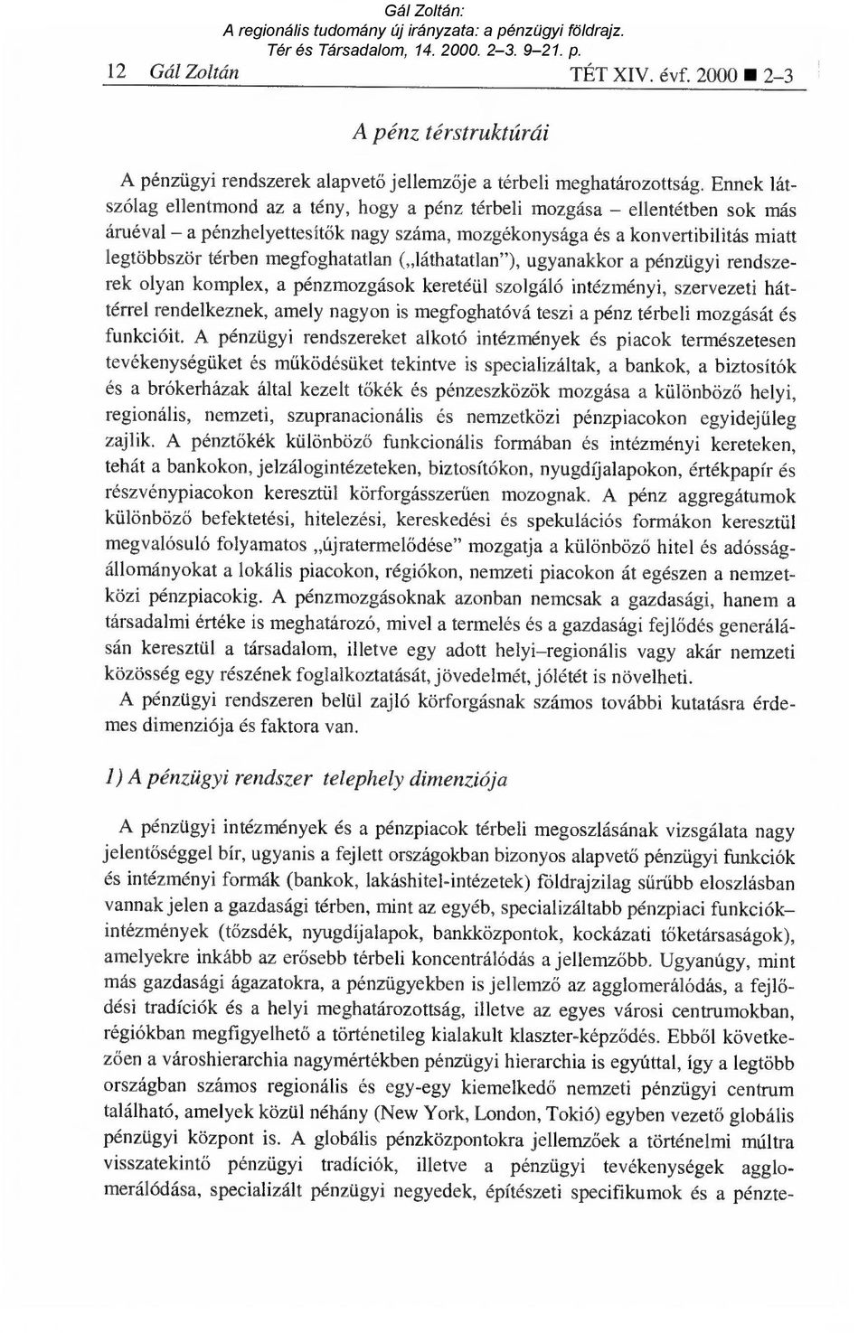 megfoghatatlan ( láthatatlan"), ugyanakkor a pénzügyi rendszerek olyan komplex, a pénzmozgások keretéül szolgáló intézményi, szervezeti háttérrel rendelkeznek, amely nagyon is megfoghatóvá teszi a