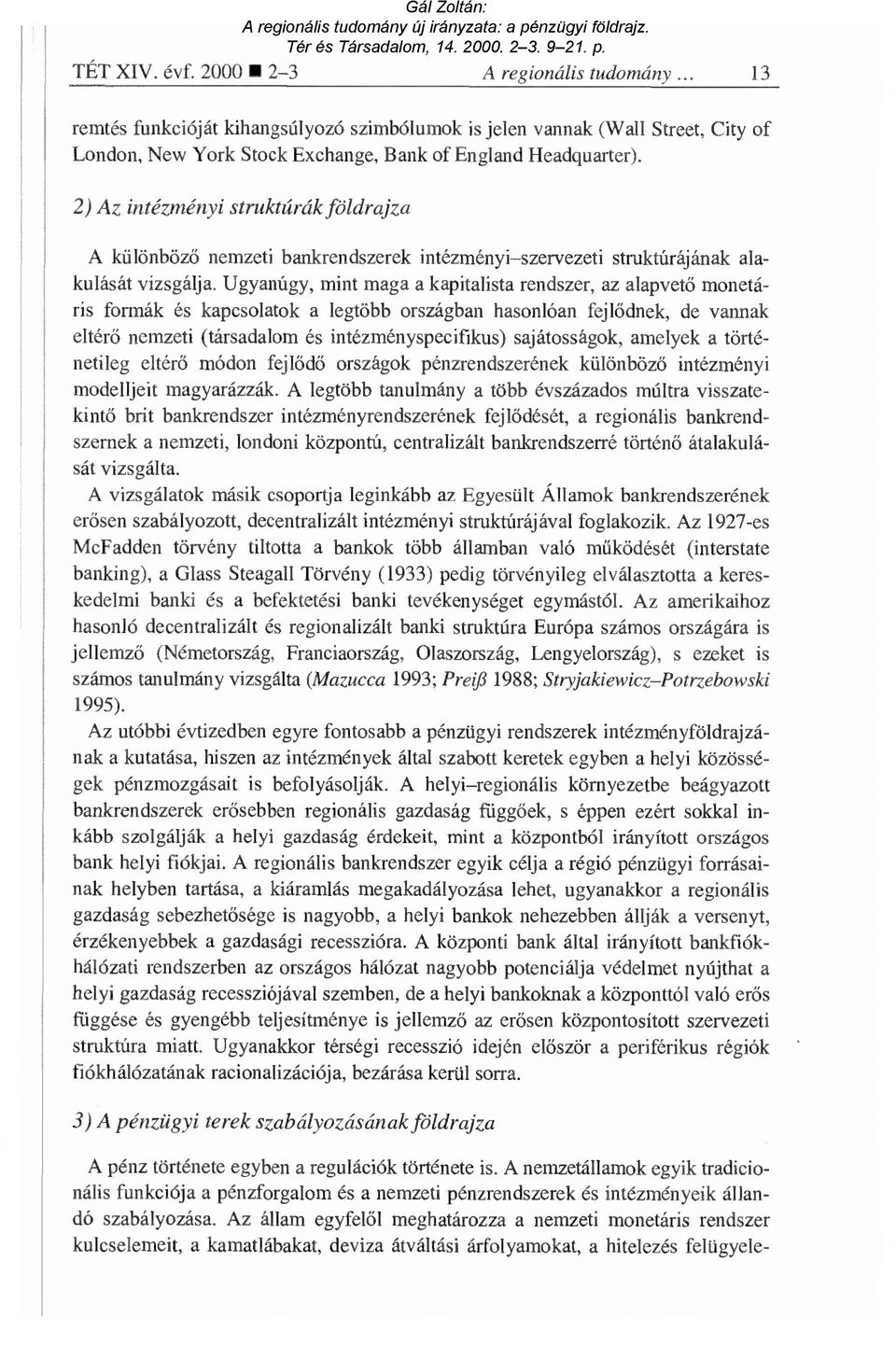 Ugyanúgy, mint maga a kapitalista rendszer, az alapvet ő monetáris formák és kapcsolatok a legtöbb országban hasonlóan fejl ődnek, de vannak eltérő nemzeti (társadalom és intézményspecifikus)