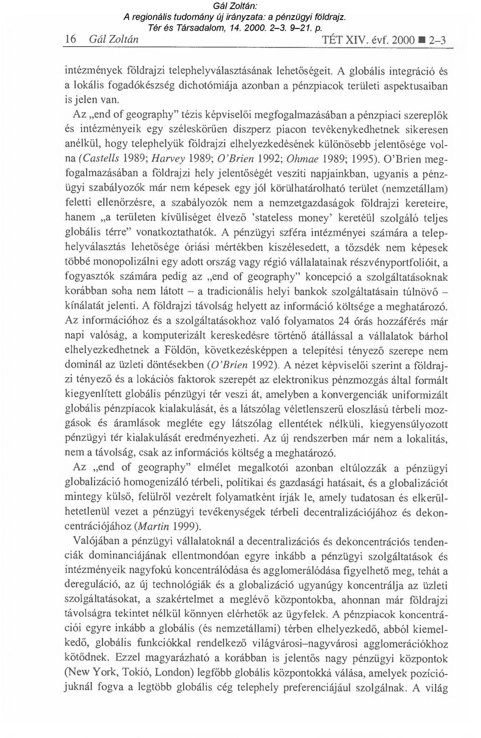 Az end of geography" tézis képvisel ői megfogalmazásában a pénzpiaci szerepl ők és intézményeik egy széleskörűen diszperz piacon tevékenykedhetnek sikeresen anélkül, hogy telephelyük földrajzi