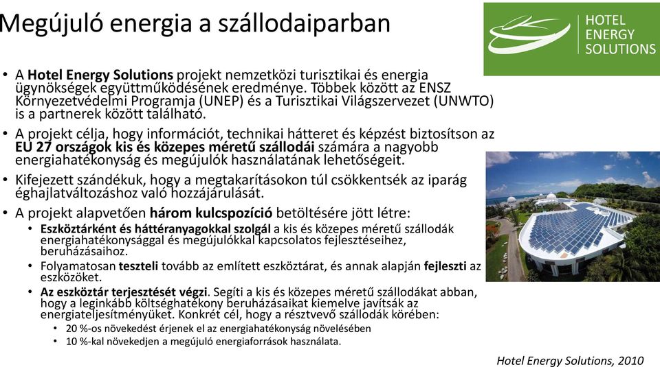 A projekt célja, hogy információt, technikai hátteret és képzést biztosítson az EU 27 országok kis és közepes méretű szállodái számára a nagyobb energiahatékonyság és megújulók használatának