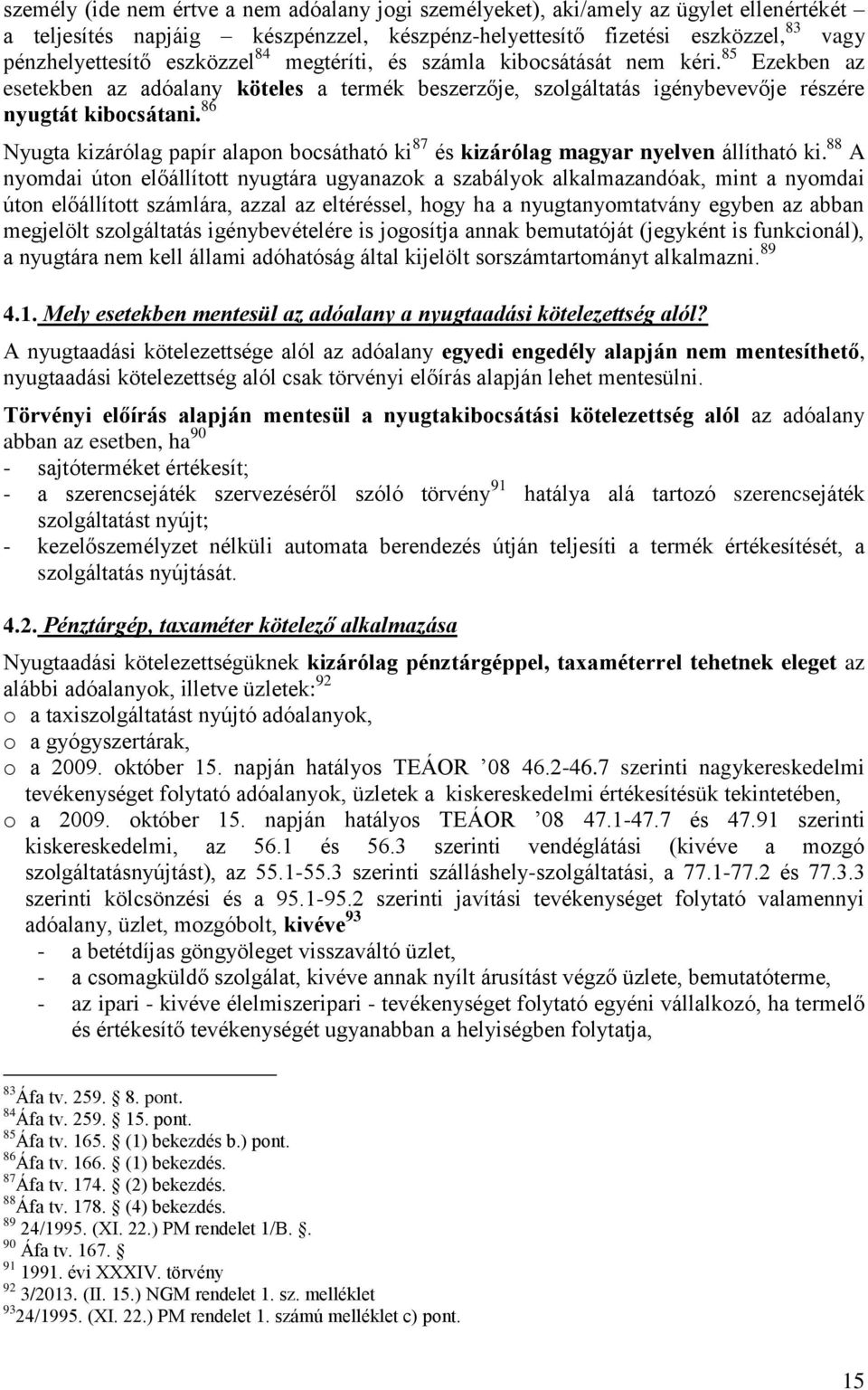 86 Nyugta kizárólag papír alapon bocsátható ki 87 és kizárólag magyar nyelven állítható ki.