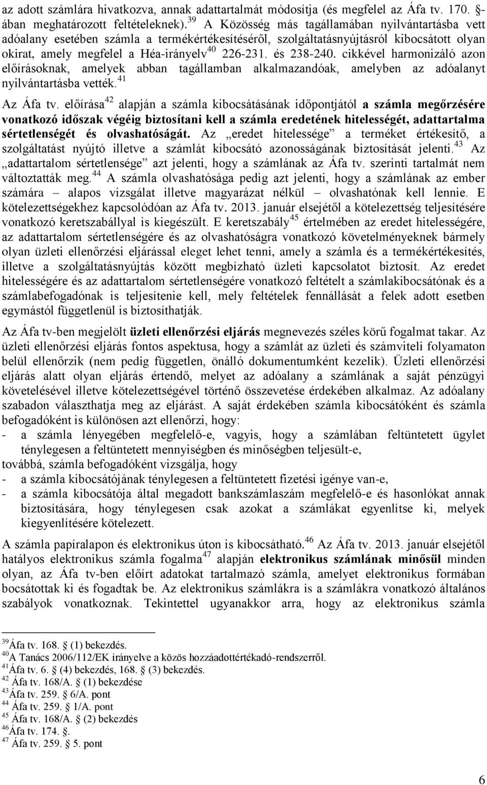 és 238-240. cikkével harmonizáló azon előírásoknak, amelyek abban tagállamban alkalmazandóak, amelyben az adóalanyt nyilvántartásba vették. 41 Az Áfa tv.