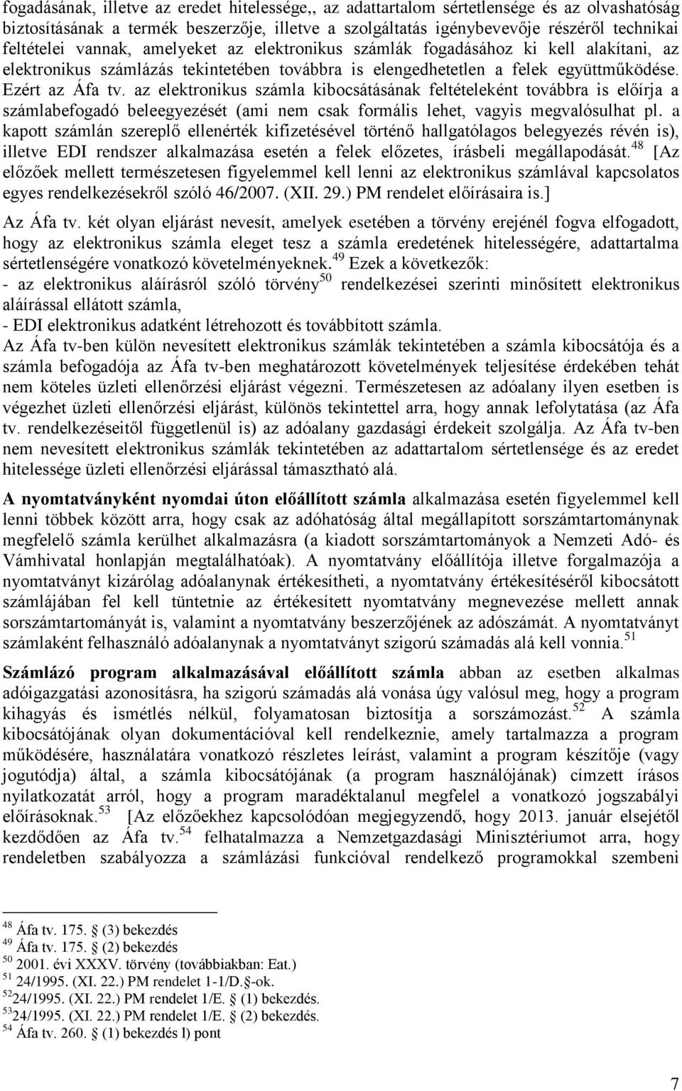 az elektronikus számla kibocsátásának feltételeként továbbra is előírja a számlabefogadó beleegyezését (ami nem csak formális lehet, vagyis megvalósulhat pl.
