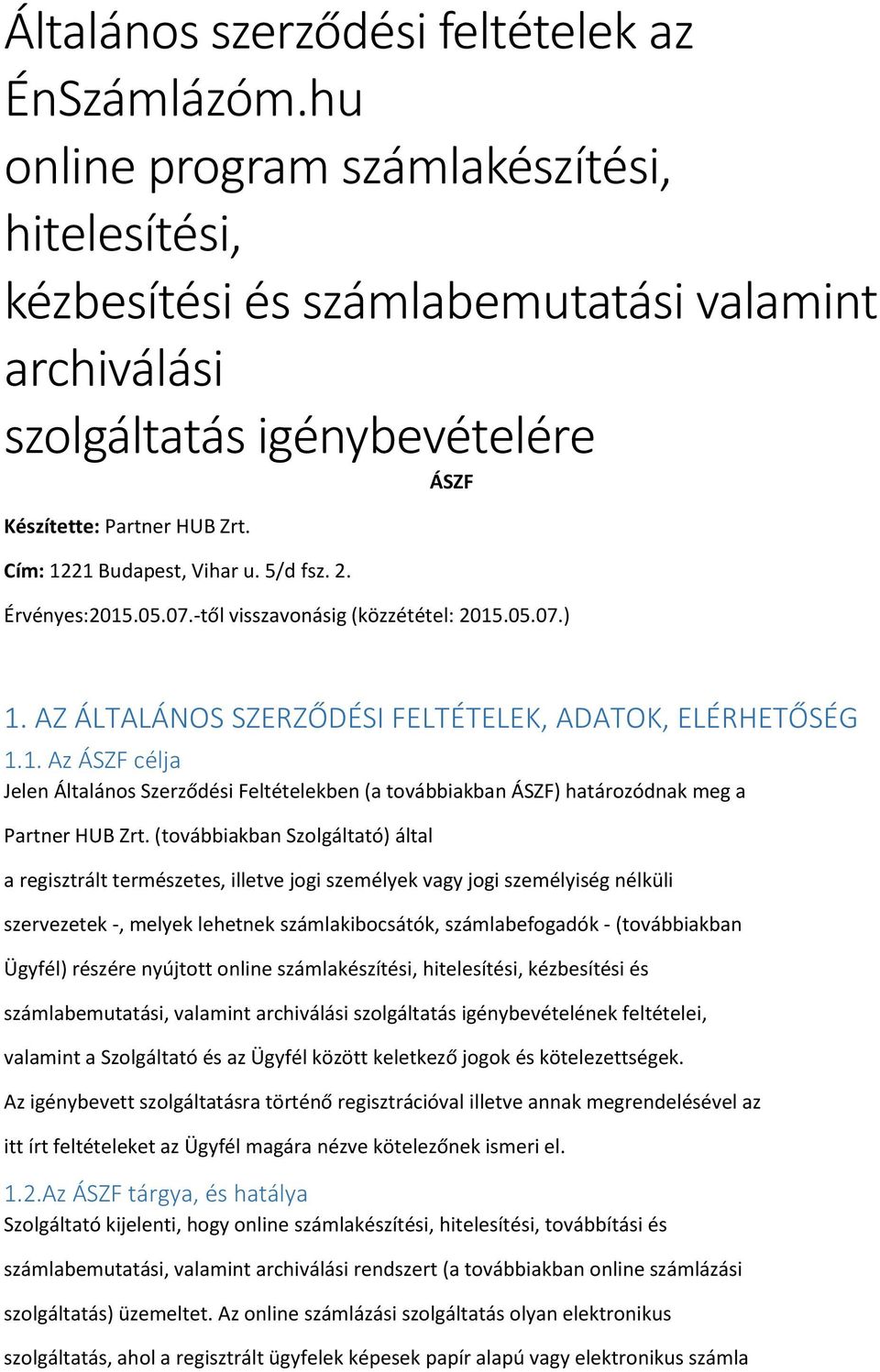 2. Érvényes:2015.05.07.-től visszavnásig (közzététel: 2015.05.07.) 1. AZ ÁLTALÁNOS SZERZŐDÉSI FELTÉTELEK, ADATOK, ELÉRHETŐSÉG 1.1. Az ÁSZF célja Jelen Általáns Szerződési Feltételekben (a tvábbiakban ÁSZF) határzódnak meg a Partner HUB Zrt.