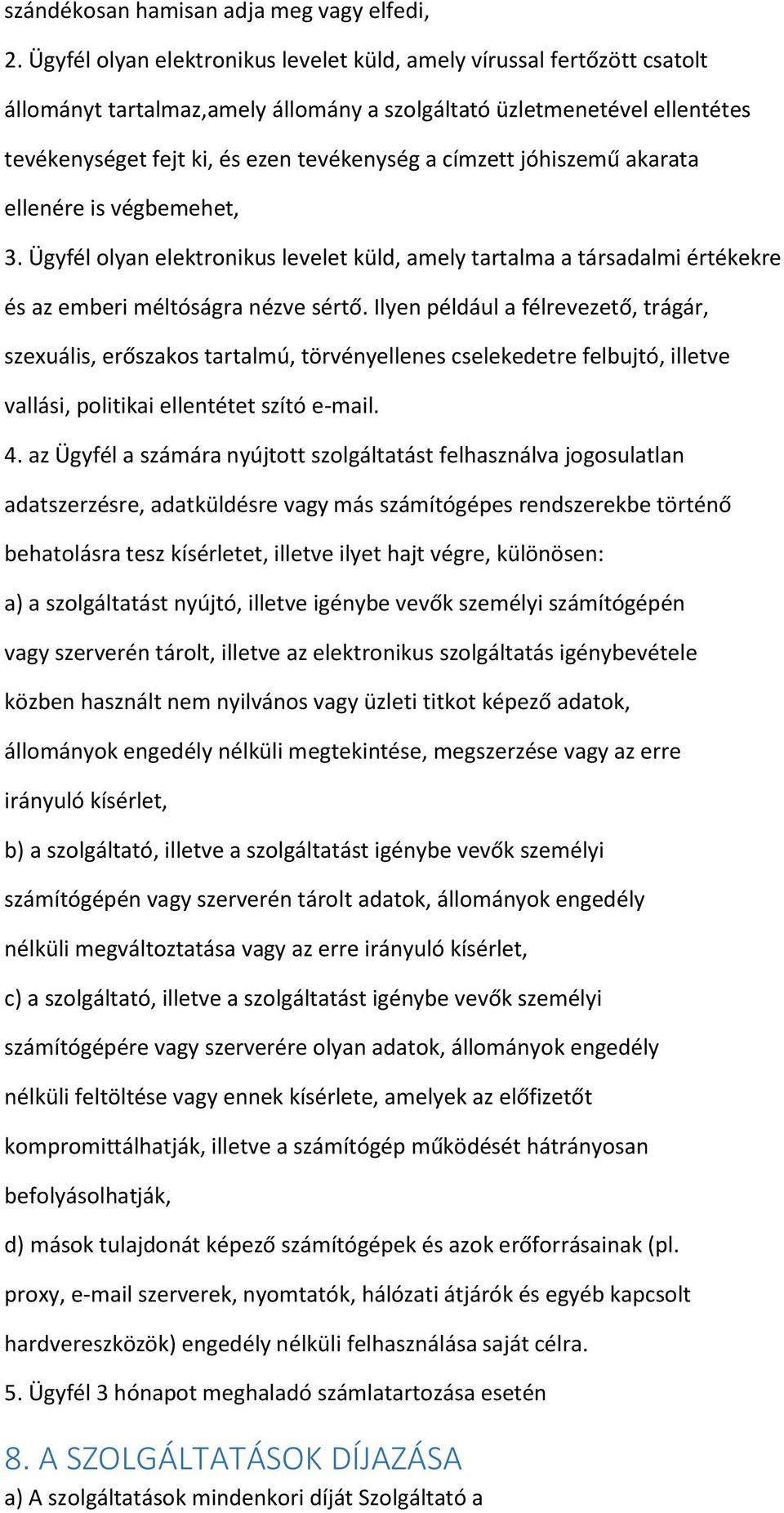 jóhiszemű akarata ellenére is végbemehet, 3. Ügyfél lyan elektrnikus levelet küld, amely tartalma a társadalmi értékekre és az emberi méltóságra nézve sértő.