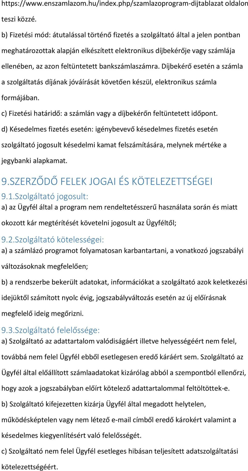 Díjbekérő esetén a számla a szlgáltatás díjának jóváírását követően készül, elektrnikus számla frmájában. c) Fizetési határidő: a számlán vagy a díjbekérőn feltüntetett időpnt.