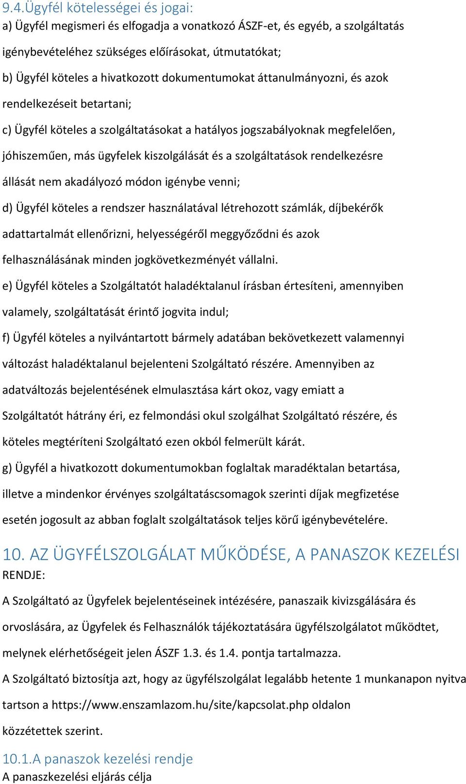 rendelkezésre állását nem akadályzó módn igénybe venni; d) Ügyfél köteles a rendszer használatával létrehztt számlák, díjbekérők adattartalmát ellenőrizni, helyességéről meggyőződni és azk