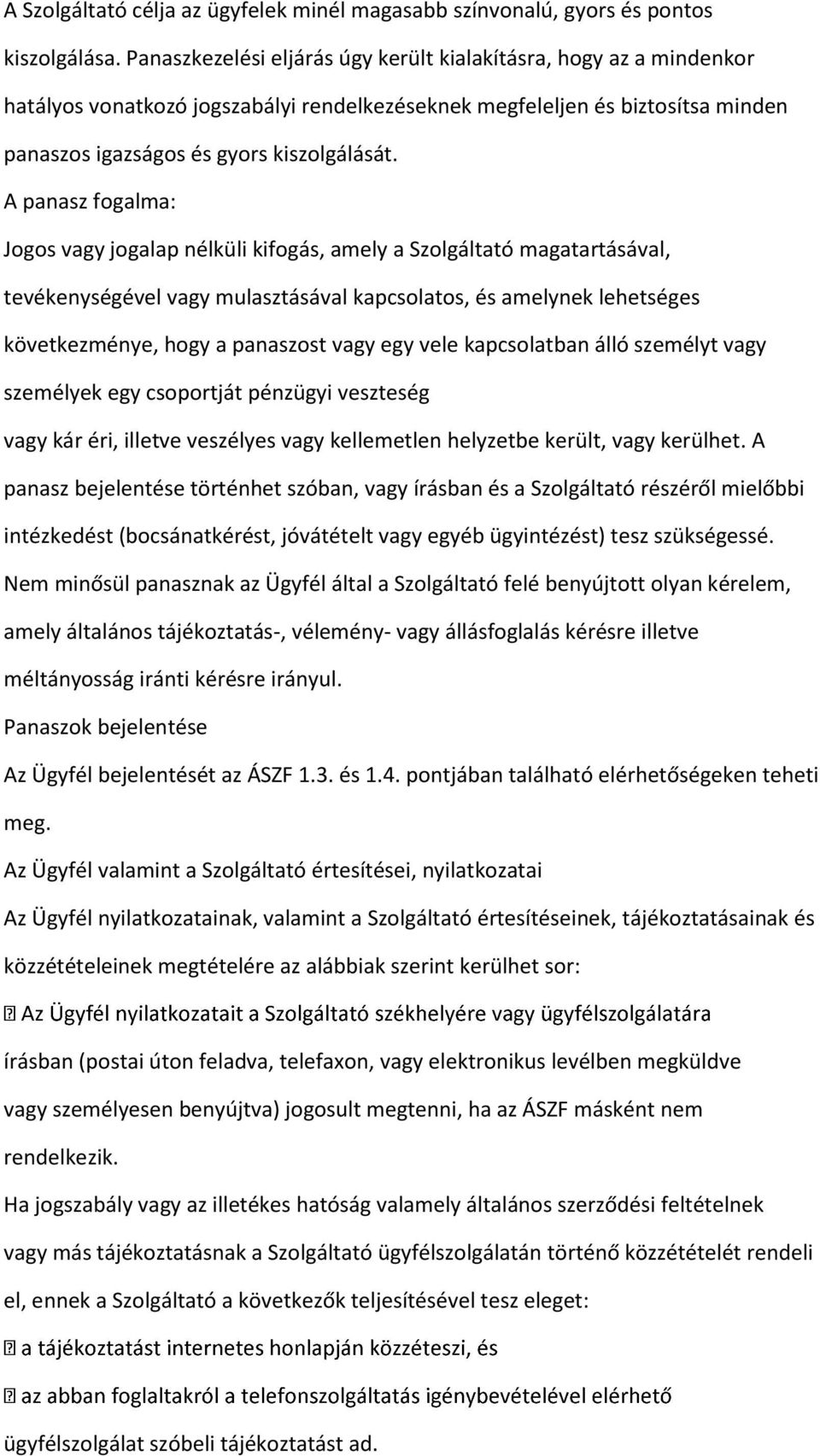 A panasz fgalma: Jgs vagy jgalap nélküli kifgás, amely a Szlgáltató magatartásával, tevékenységével vagy mulasztásával kapcslats, és amelynek lehetséges következménye, hgy a panaszst vagy egy vele