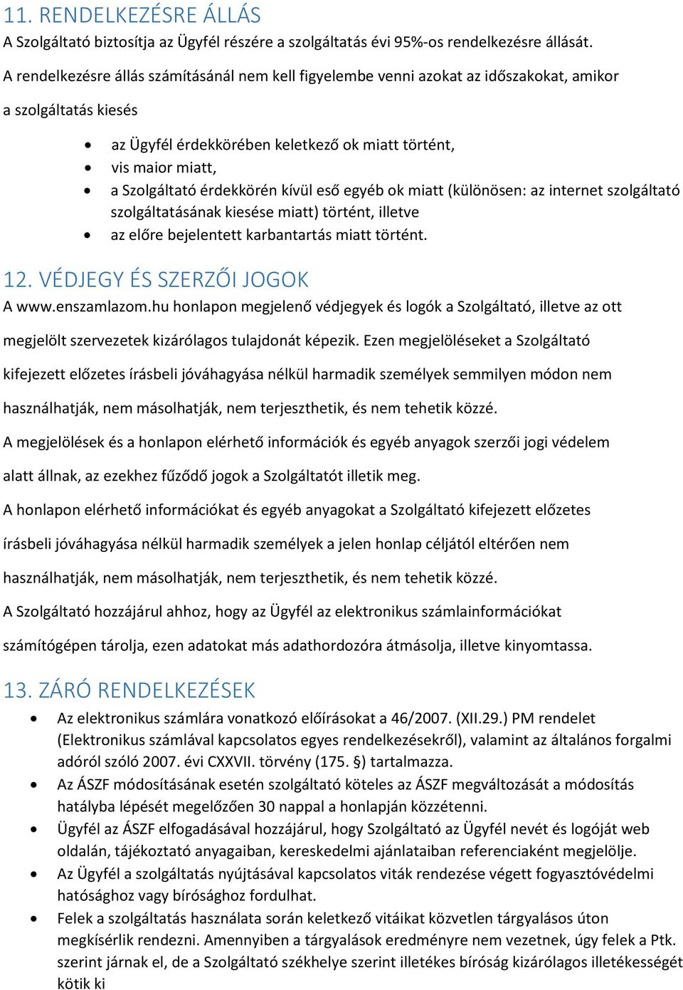 kívül eső egyéb k miatt (különösen: az internet szlgáltató szlgáltatásának kiesése miatt) történt, illetve az előre bejelentett karbantartás miatt történt. 12. VÉDJEGY ÉS SZERZŐI JOGOK A www.