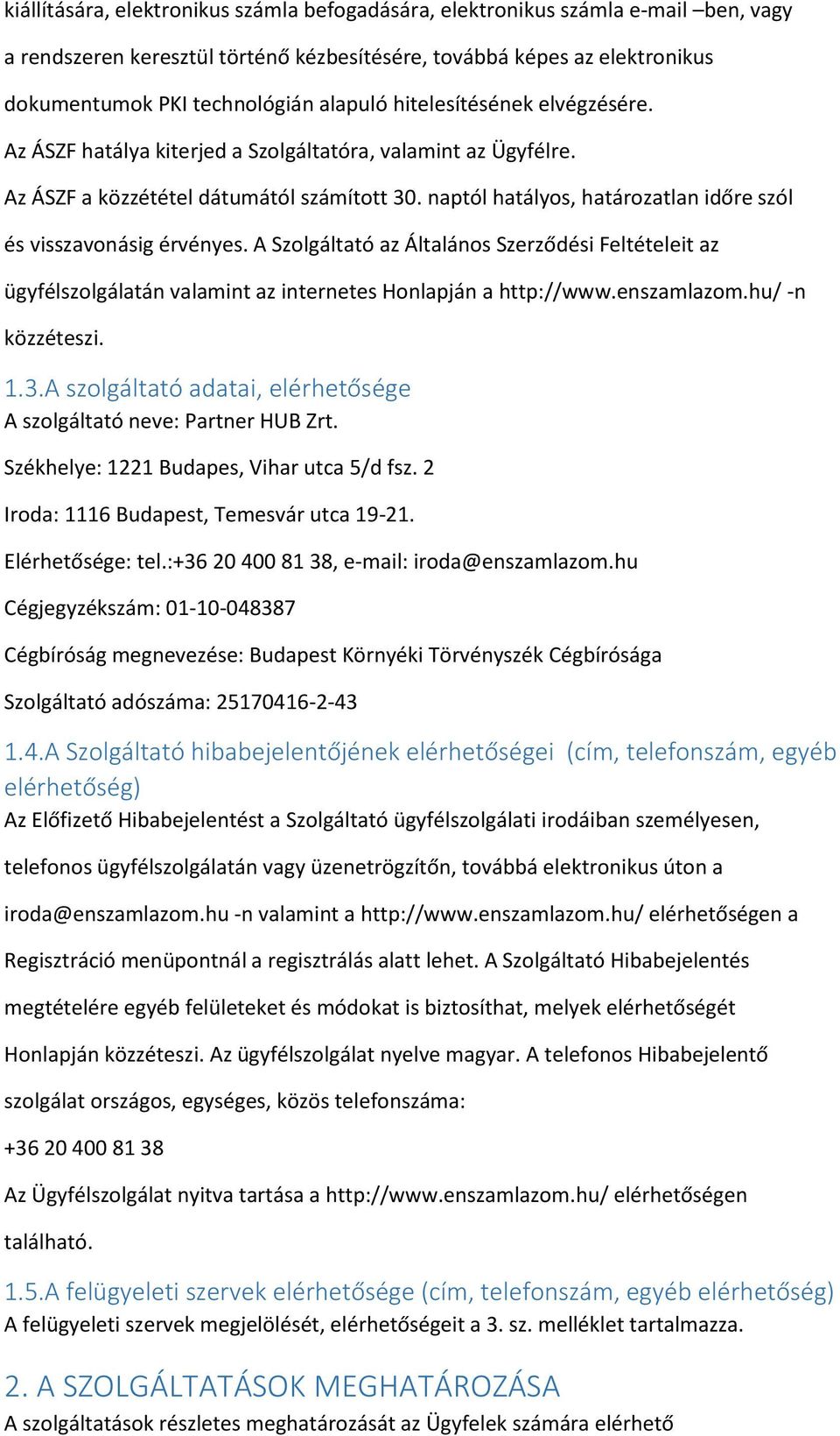 A Szlgáltató az Általáns Szerződési Feltételeit az ügyfélszlgálatán valamint az internetes Hnlapján a http://www.enszamlazm.hu/ -n közzéteszi. 1.3.