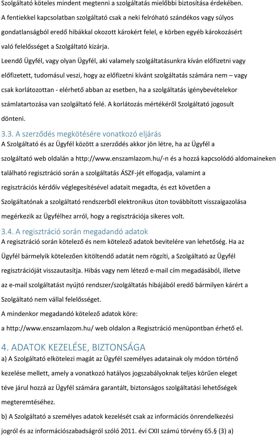 Leendő Ügyfél, vagy lyan Ügyfél, aki valamely szlgáltatásunkra kíván előfizetni vagy előfizetett, tudmásul veszi, hgy az előfizetni kívánt szlgáltatás számára nem vagy csak krlátzttan - elérhető