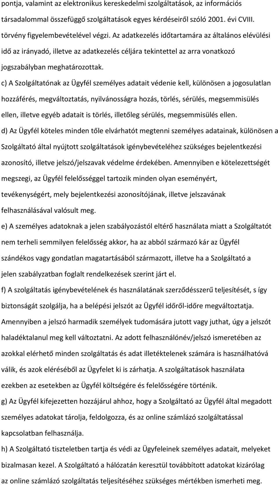c) A Szlgáltatónak az Ügyfél személyes adatait védenie kell, különösen a jgsulatlan hzzáférés, megváltztatás, nyilvánsságra hzás, törlés, sérülés, megsemmisülés ellen, illetve egyéb adatait is