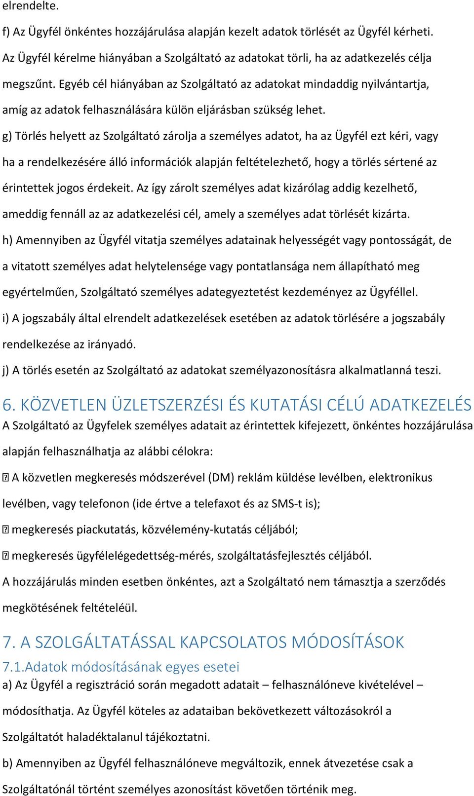 g) Törlés helyett az Szlgáltató zárlja a személyes adatt, ha az Ügyfél ezt kéri, vagy ha a rendelkezésére álló infrmációk alapján feltételezhető, hgy a törlés sértené az érintettek jgs érdekeit.