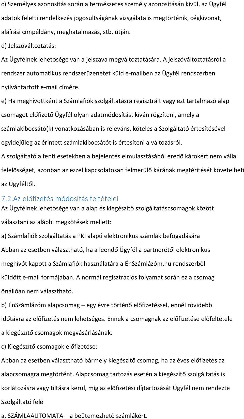 A jelszóváltztatásról a rendszer autmatikus rendszerüzenetet küld e-mailben az Ügyfél rendszerben nyilvántarttt e-mail címére.
