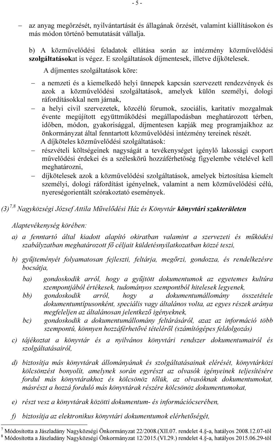 A díjmentes szolgáltatások köre: a nemzeti és a kiemelkedő helyi ünnepek kapcsán szervezett rendezvények és azok a közművelődési szolgáltatások, amelyek külön személyi, dologi ráfordításokkal nem