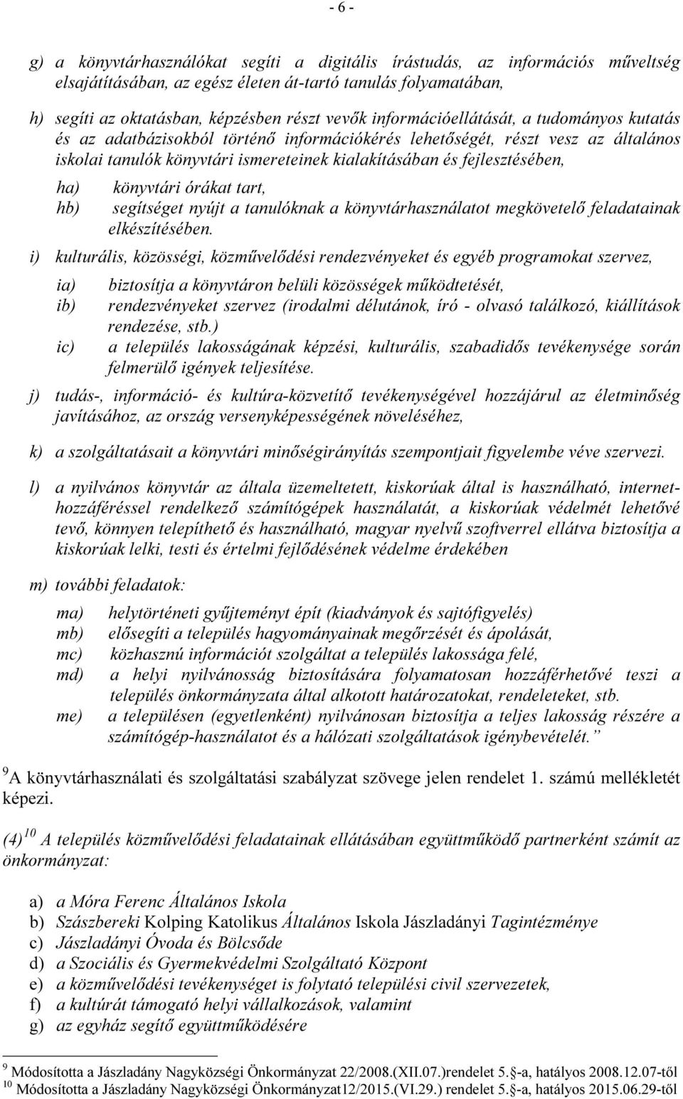 ha) hb) könyvtári órákat tart, segítséget nyújt a tanulóknak a könyvtárhasználatot megkövetelő feladatainak elkészítésében.