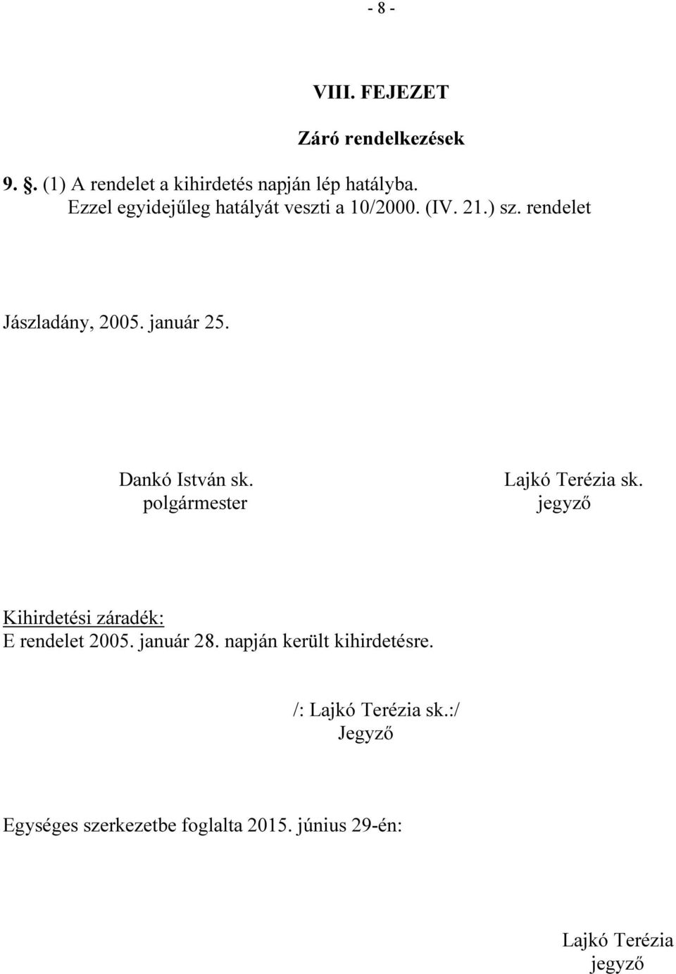 Dankó István sk. polgármester Lajkó Terézia sk. jegyző Kihirdetési záradék: E rendelet 2005. január 28.