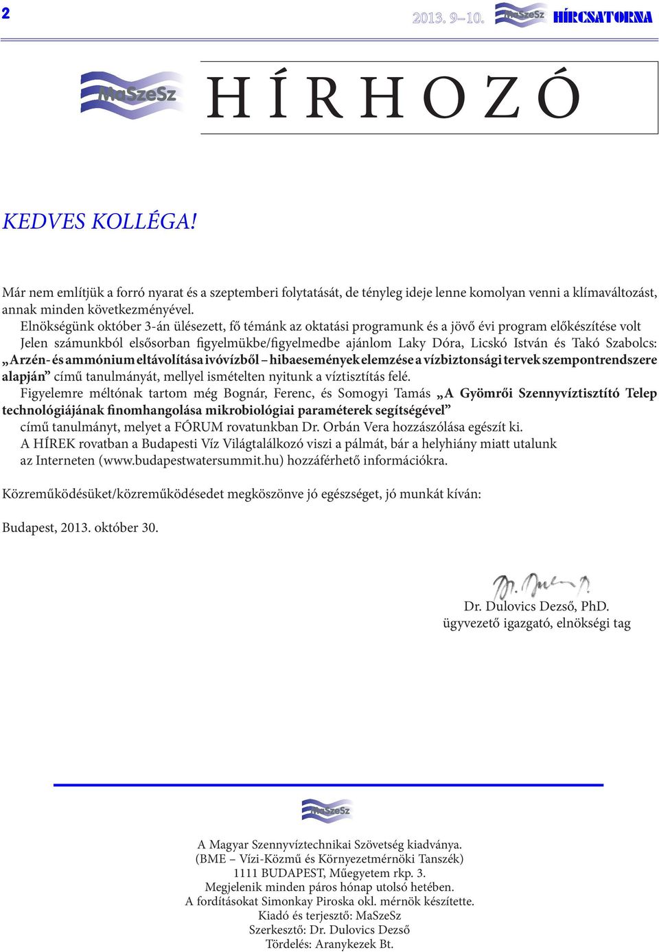 Elnökségünk október 3-án ülésezett, fő témánk az oktatási programunk és a jövő évi program előkészítése volt Jelen számunkból elsősorban figyelmükbe/figyelmedbe ajánlom Laky Dóra, Licskó István és