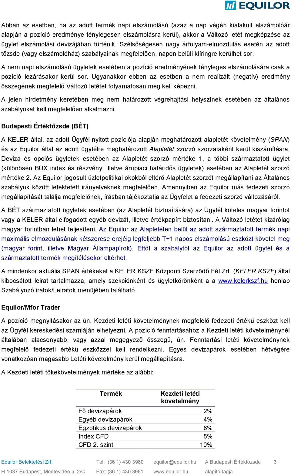 A nem napi elszámolású ügyletek esetében a pozíció eredményének tényleges elszámolására csak a pozíció lezárásakor kerül sor.