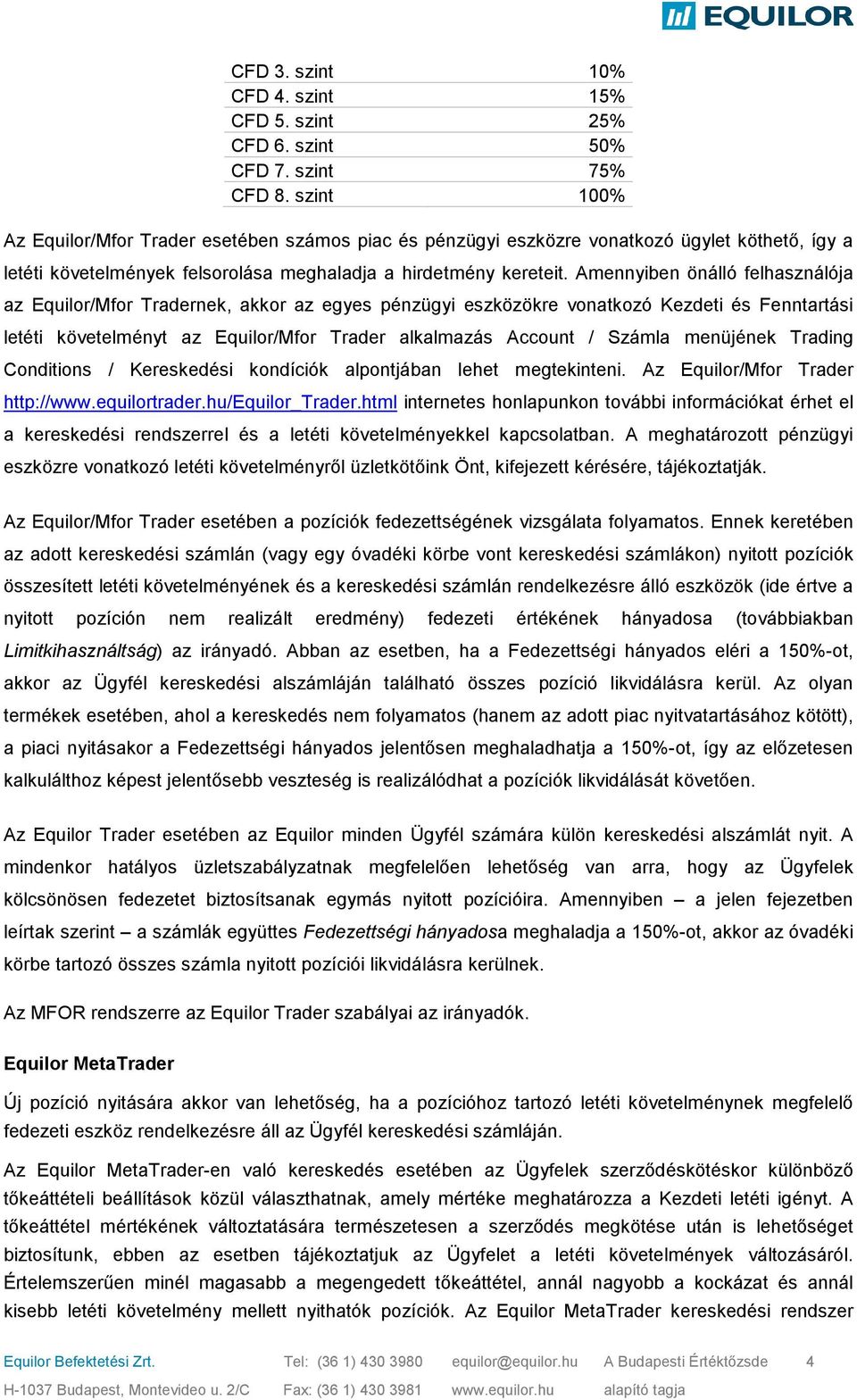 Amennyiben önálló felhasználója az Equilor/Mfor Tradernek, akkor az egyes pénzügyi eszközökre vonatkozó Kezdeti és Fenntartási letéti követelményt az Equilor/Mfor Trader alkalmazás Account / Számla
