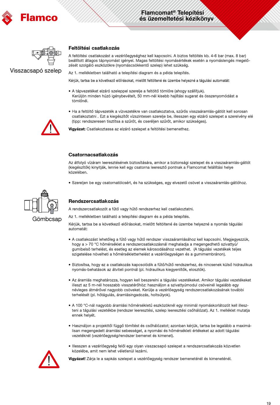 Kérjük, tartsa be a következő előírásokat, mielőtt feltöltené és üzembe helyezné a tágulási automatát: A tápvezetéket elzáró szeleppel szerelje a feltöltő tömlőre (ahogy szállítjuk).
