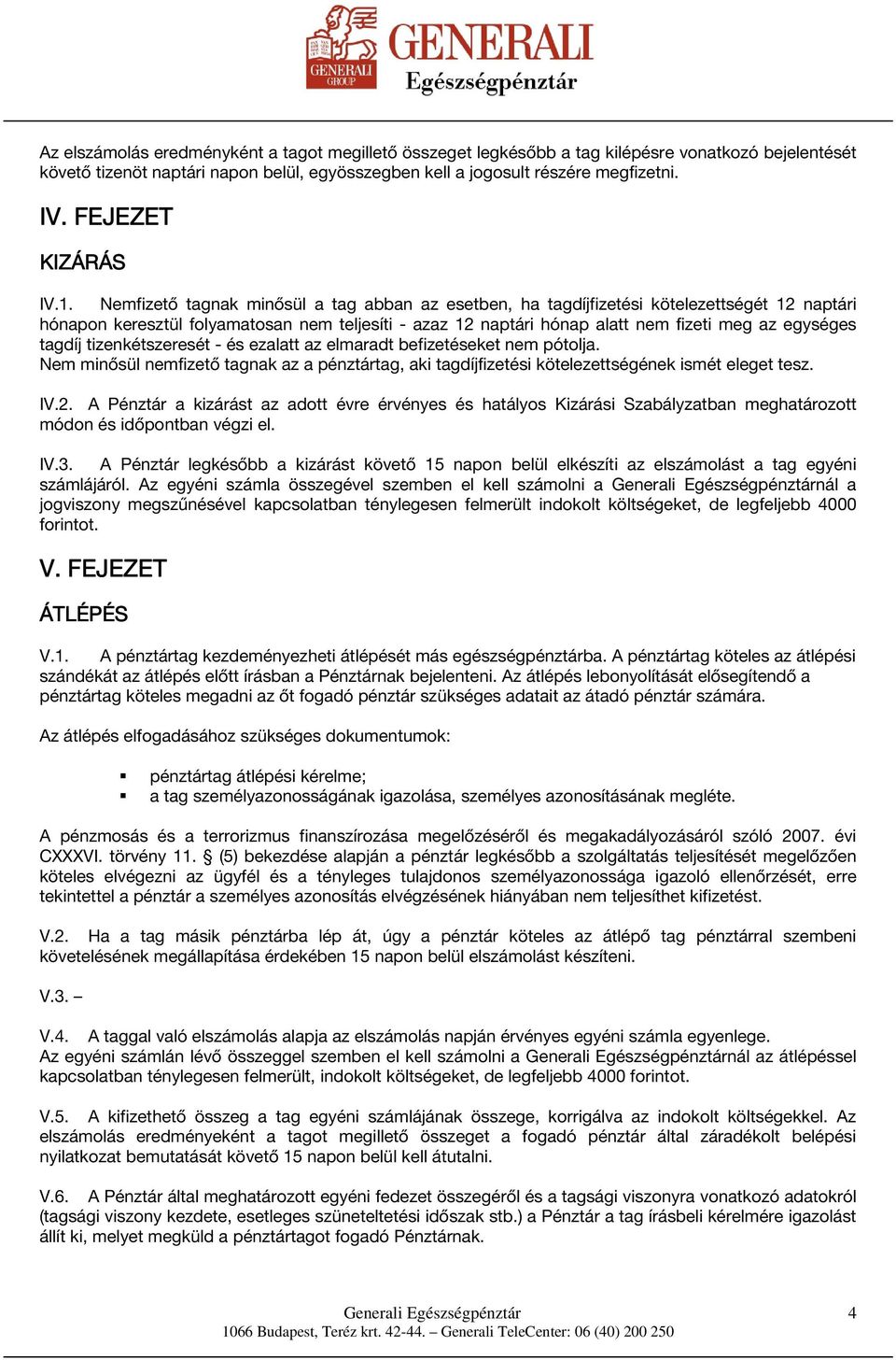 Nemfizető tagnak minősül a tag abban az esetben, ha tagdíjfizetési kötelezettségét 12 naptári hónapon keresztül folyamatosan nem teljesíti - azaz 12 naptári hónap alatt nem fizeti meg az egységes