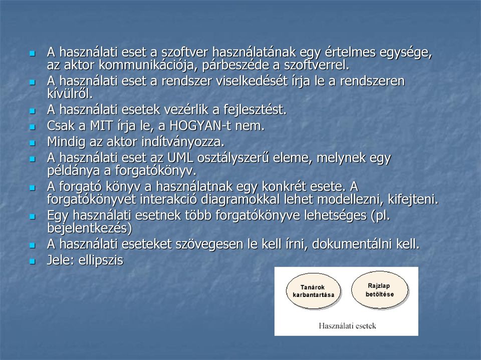 Mindig az aktor indítványozza. A használati eset az UML osztályszerű eleme, melynek egy példánya a forgatókönyv. A forgató könyv a használatnak egy konkrét esete.