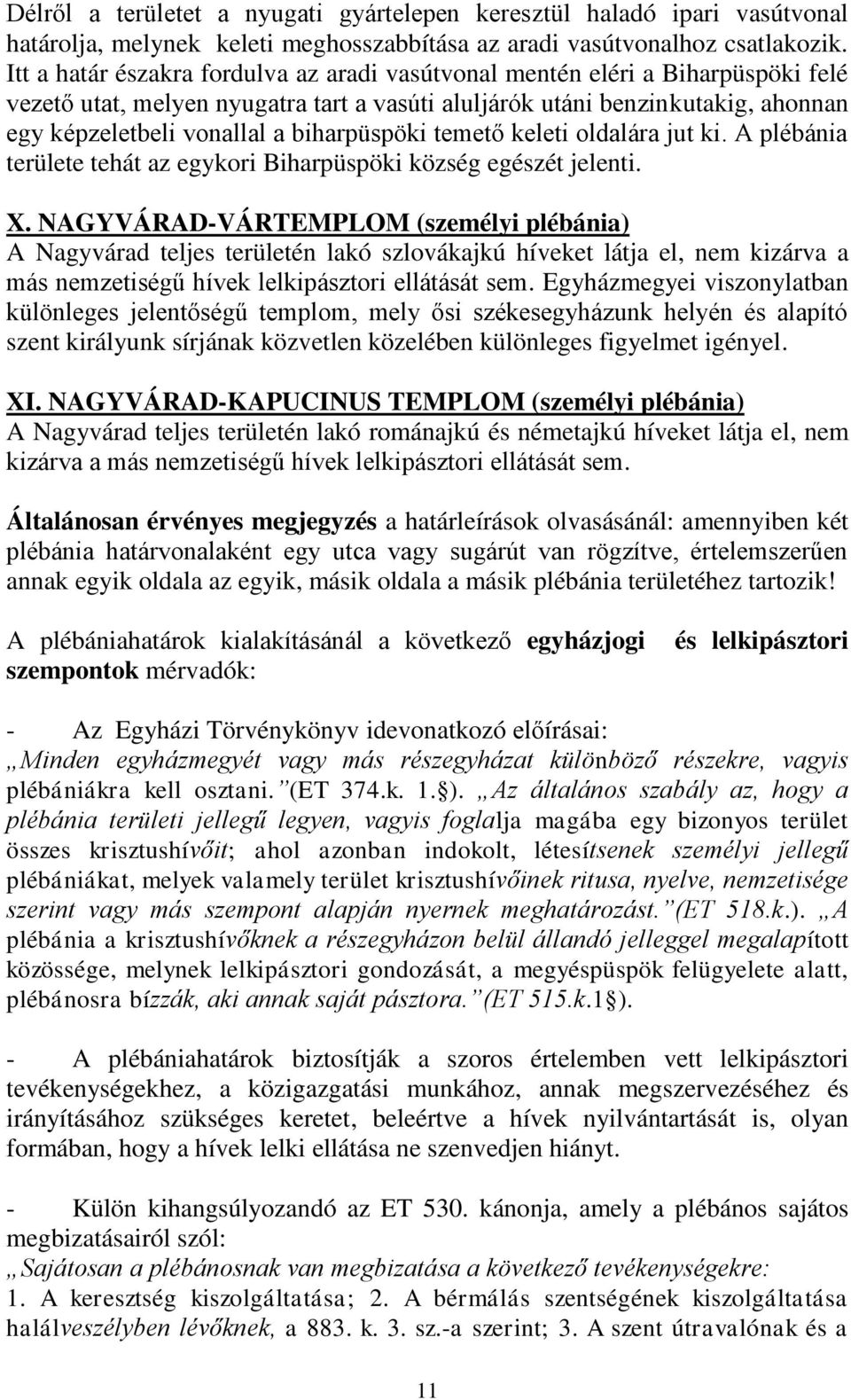 biharpüspöki temető keleti oldalára jut ki. A plébánia területe tehát az egykori Biharpüspöki község egészét jelenti. X.