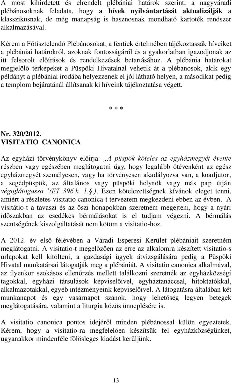 Kérem a Főtisztelendő Plébánosokat, a fentiek értelmében tájékoztassák híveiket a plébániai határokról, azoknak fontosságáról és a gyakorlatban igazodjonak az itt felsorolt előírások és rendelkezések