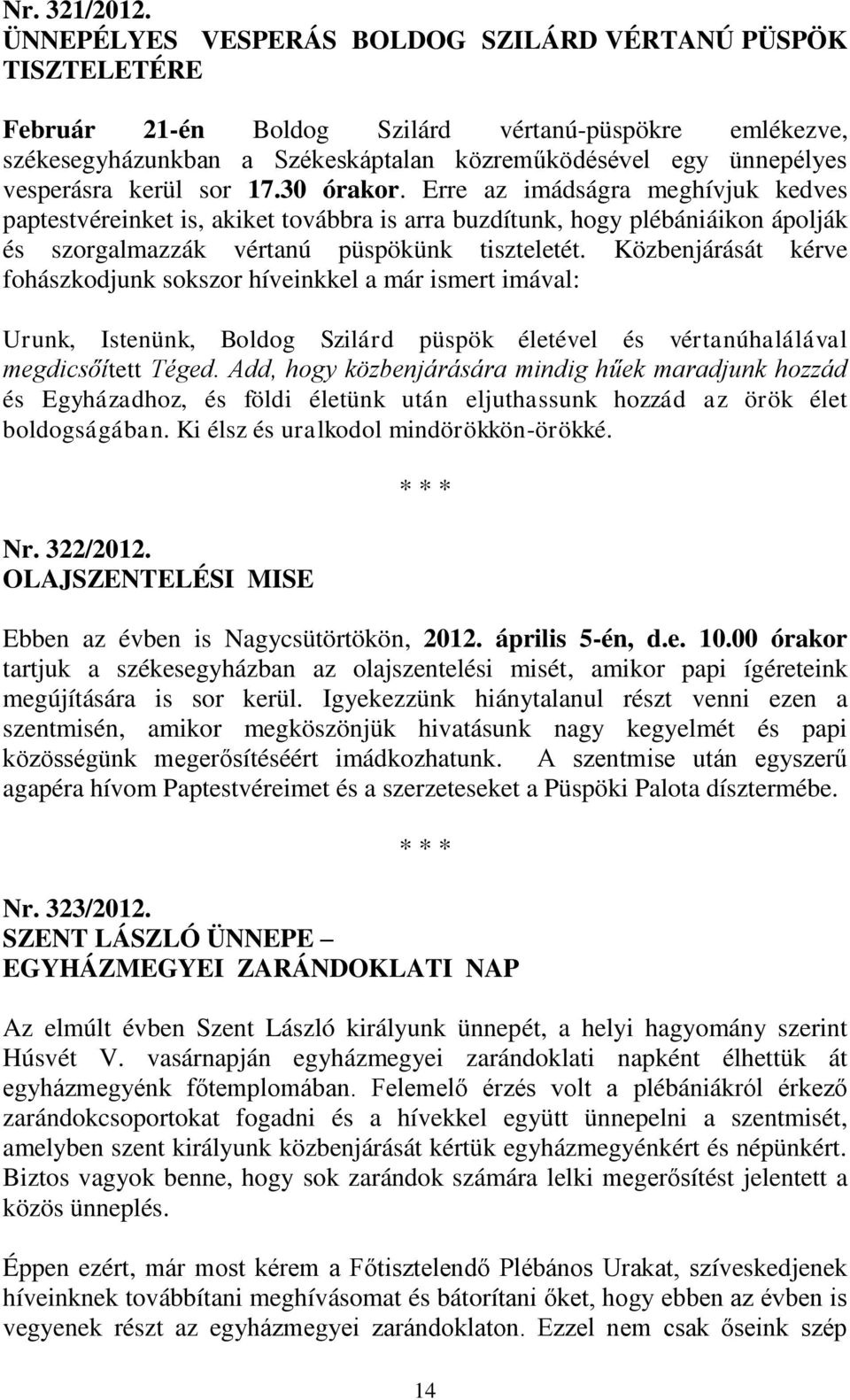 kerül sor 17.30 órakor. Erre az imádságra meghívjuk kedves paptestvéreinket is, akiket továbbra is arra buzdítunk, hogy plébániáikon ápolják és szorgalmazzák vértanú püspökünk tiszteletét.