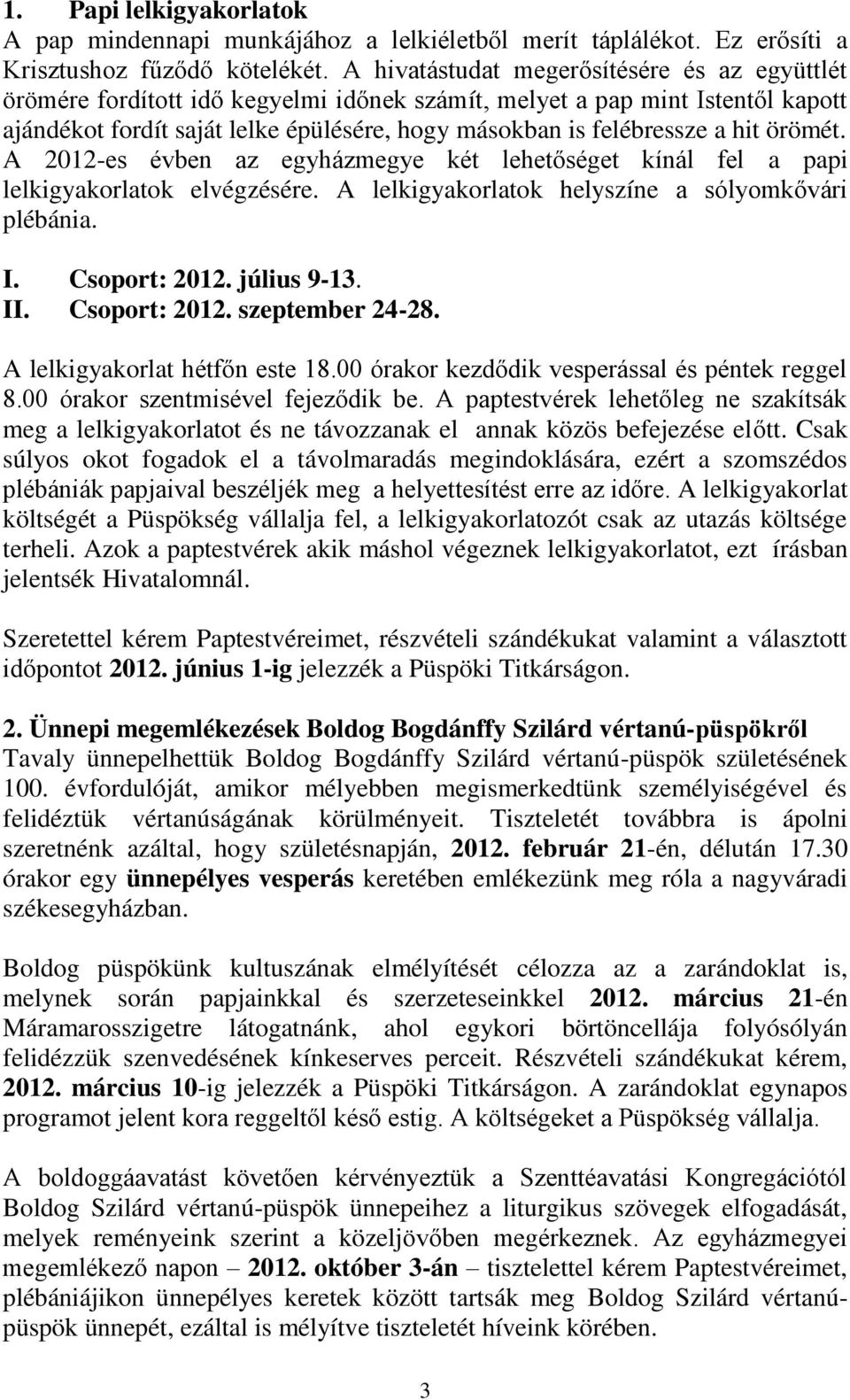 hit örömét. A 2012-es évben az egyházmegye két lehetőséget kínál fel a papi lelkigyakorlatok elvégzésére. A lelkigyakorlatok helyszíne a sólyomkővári plébánia. I. Csoport: 2012. július 9-13. II.