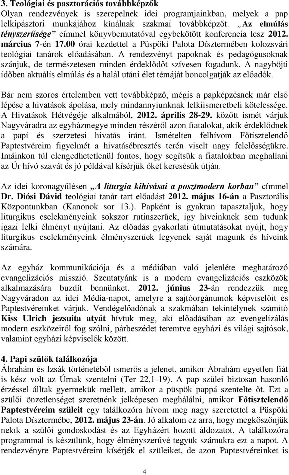 A rendezvényt papoknak és pedagógusoknak szánjuk, de természetesen minden érdeklődőt szívesen fogadunk. A nagyböjti időben aktuális elmúlás és a halál utáni élet témáját boncolgatják az előadók.