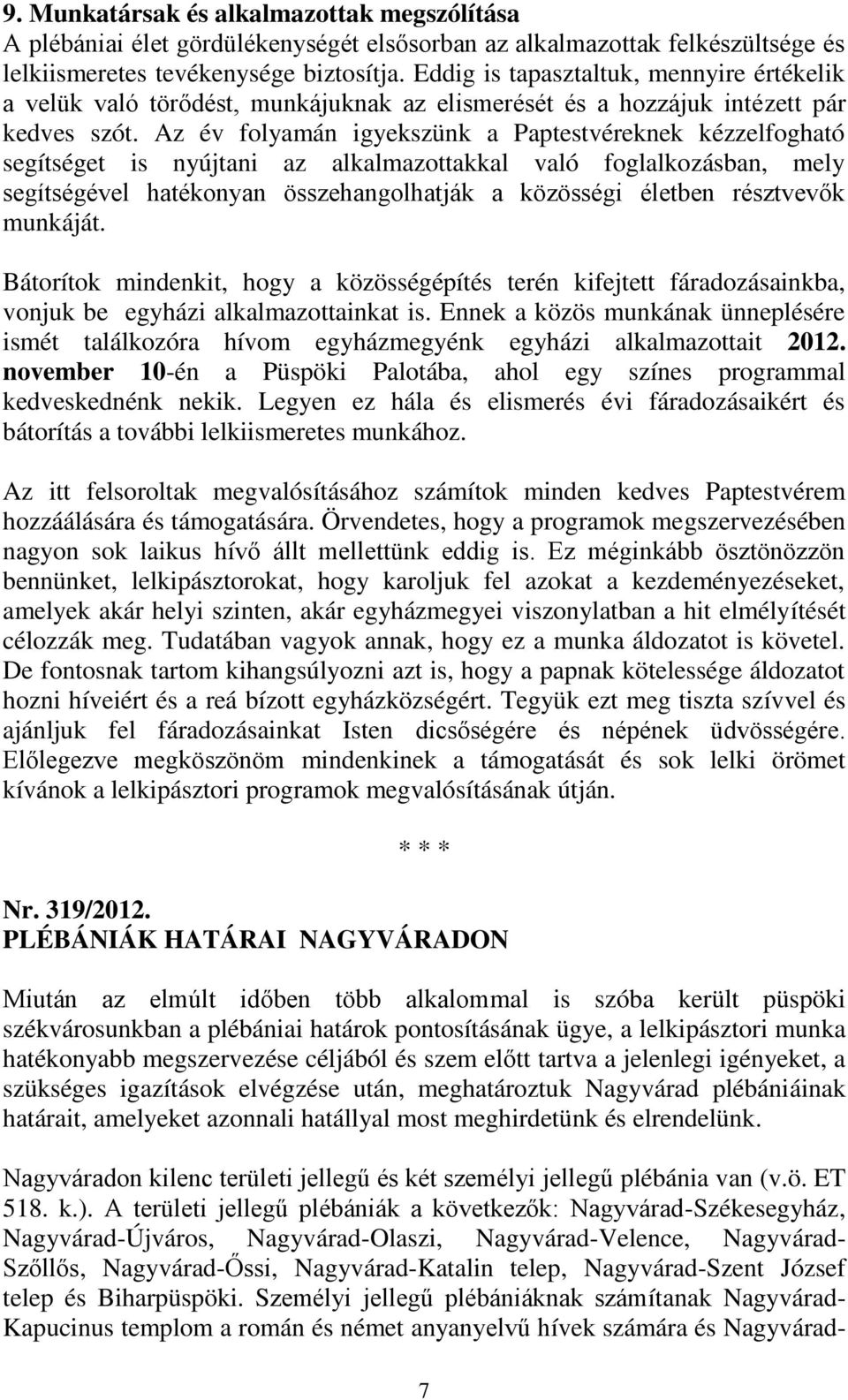 Az év folyamán igyekszünk a Paptestvéreknek kézzelfogható segítséget is nyújtani az alkalmazottakkal való foglalkozásban, mely segítségével hatékonyan összehangolhatják a közösségi életben résztvevők