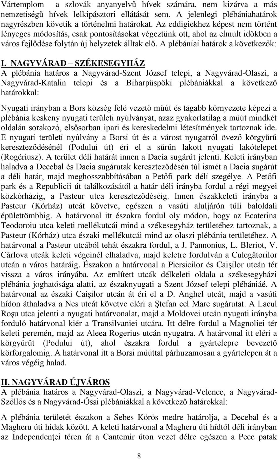 NAGYVÁRAD SZÉKESEGYHÁZ A plébánia határos a Nagyvárad-Szent József telepi, a Nagyvárad-Olaszi, a Nagyvárad-Katalin telepi és a Biharpüspöki plébániákkal a következő határokkal: Nyugati irányban a