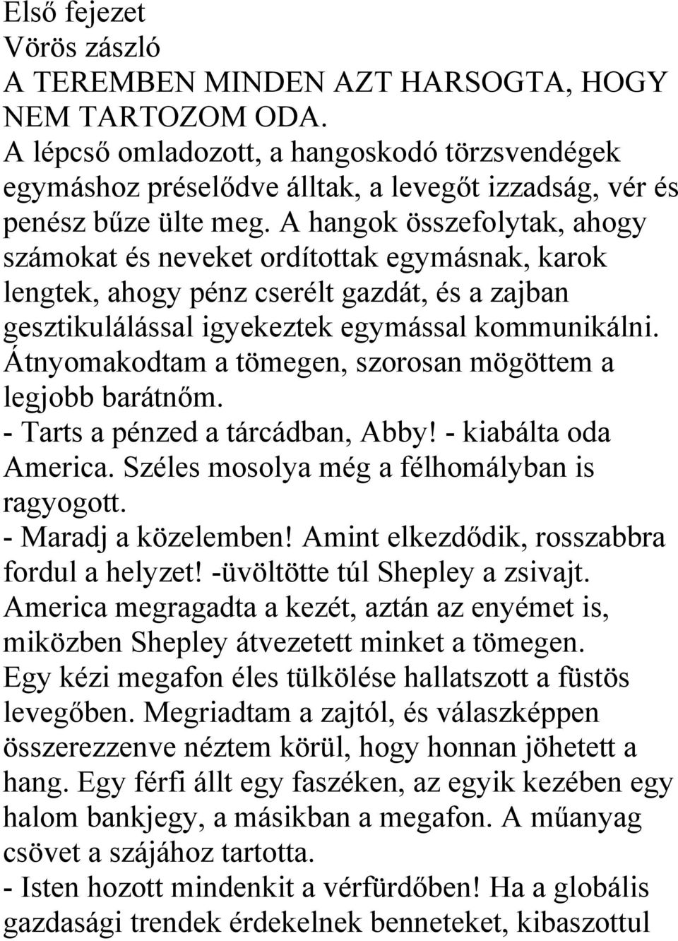 A hangok összefolytak, ahogy számokat és neveket ordítottak egymásnak, karok lengtek, ahogy pénz cserélt gazdát, és a zajban gesztikulálással igyekeztek egymással kommunikálni.